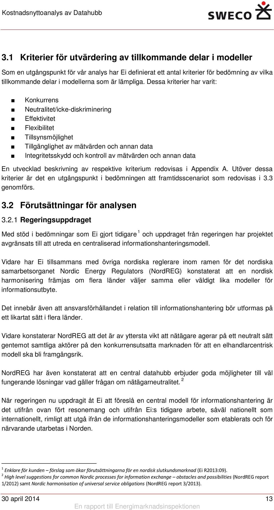 Dessa kriterier har varit: Konkurrens Neutralitet/icke-diskriminering Effektivitet Flexibilitet Tillsynsmöjlighet Tillgänglighet av mätvärden och annan data Integritetsskydd och kontroll av mätvärden