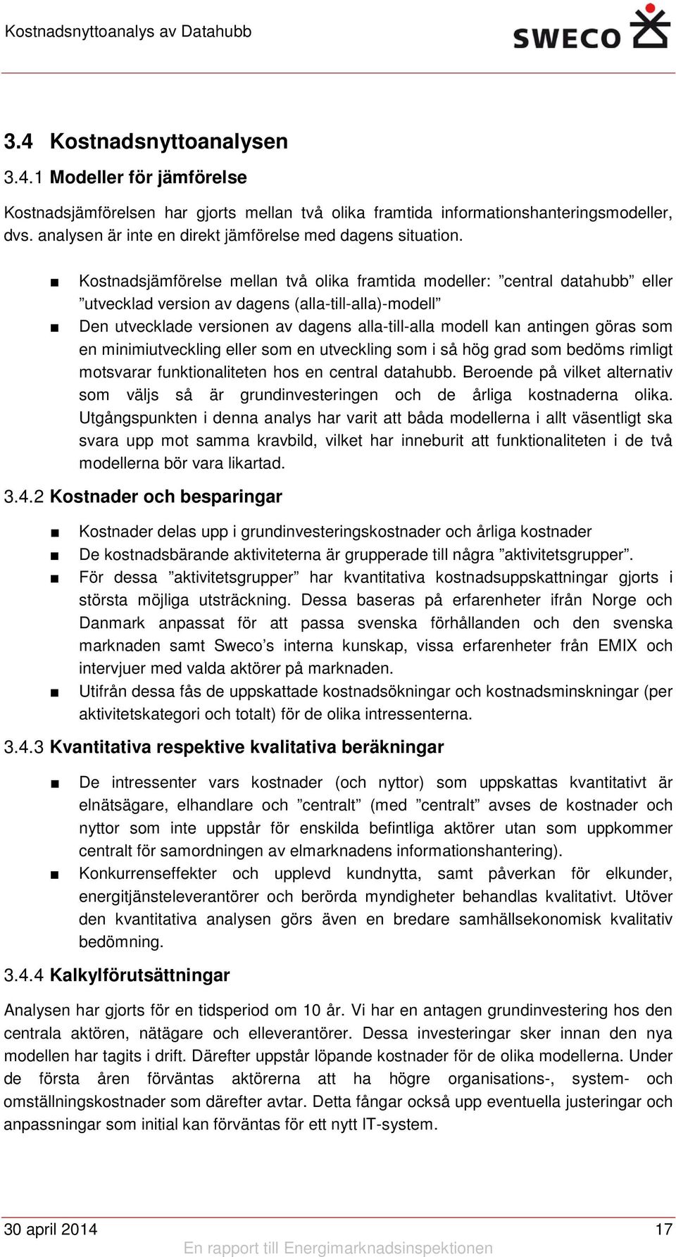 Kostnadsjämförelse mellan två olika framtida modeller: central datahubb eller utvecklad version av dagens (alla-till-alla)-modell Den utvecklade versionen av dagens alla-till-alla modell kan antingen