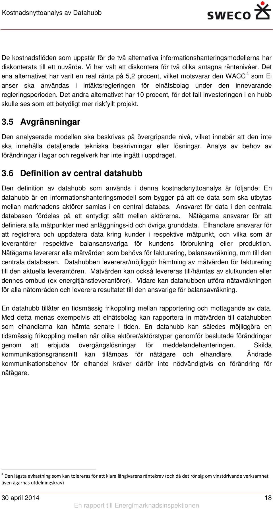 Det andra alternativet har 10 procent, för det fall investeringen i en hubb skulle ses som ett betydligt mer riskfyllt projekt. 3.