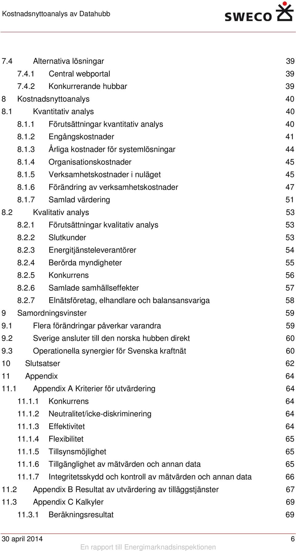 2 Kvalitativ analys 53 8.2.1 Förutsättningar kvalitativ analys 53 8.2.2 Slutkunder 53 8.2.3 Energitjänsteleverantörer 54 8.2.4 Berörda myndigheter 55 8.2.5 Konkurrens 56 8.2.6 Samlade samhällseffekter 57 8.