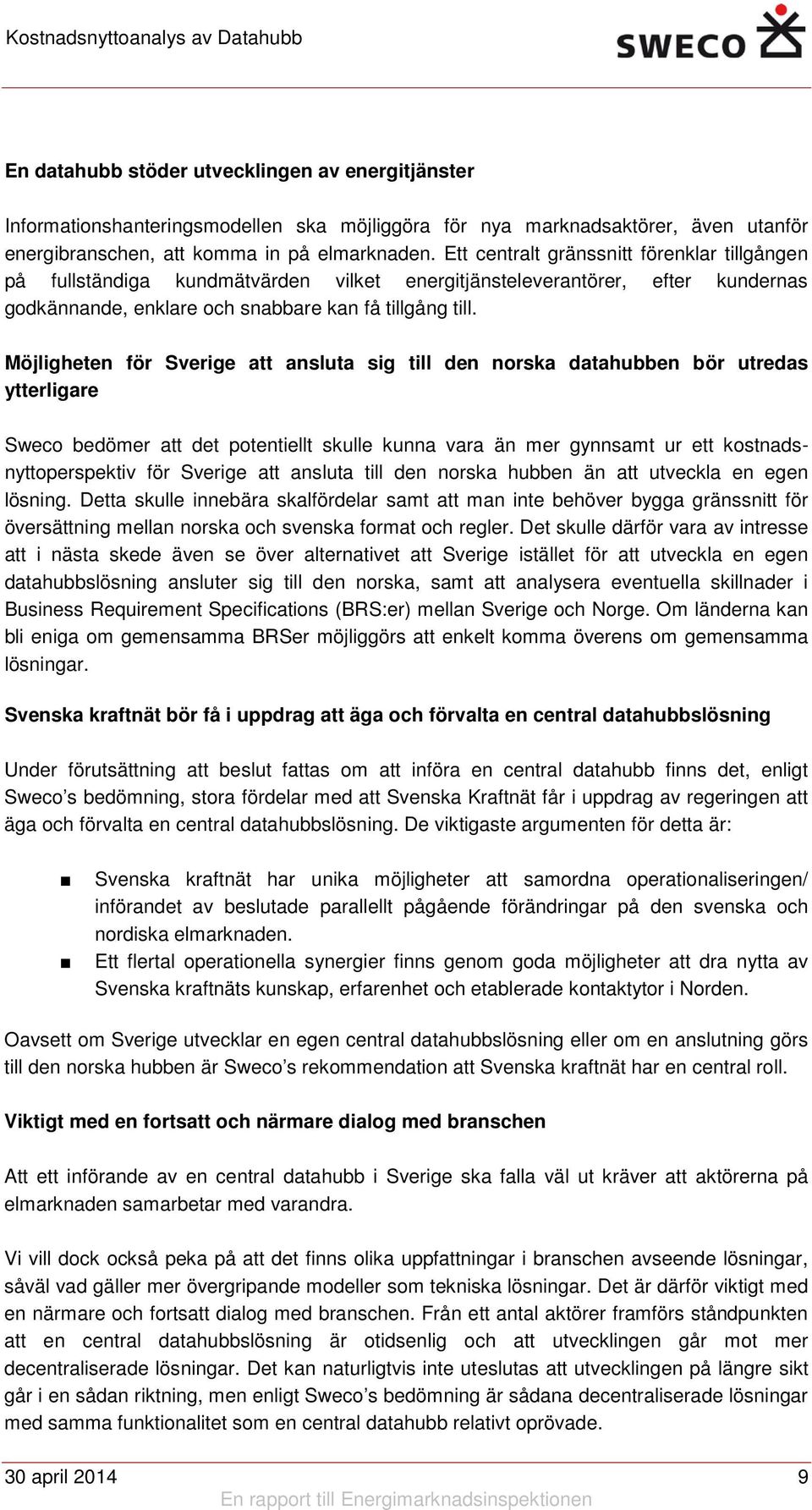 Möjligheten för Sverige att ansluta sig till den norska datahubben bör utredas ytterligare Sweco bedömer att det potentiellt skulle kunna vara än mer gynnsamt ur ett kostnadsnyttoperspektiv för