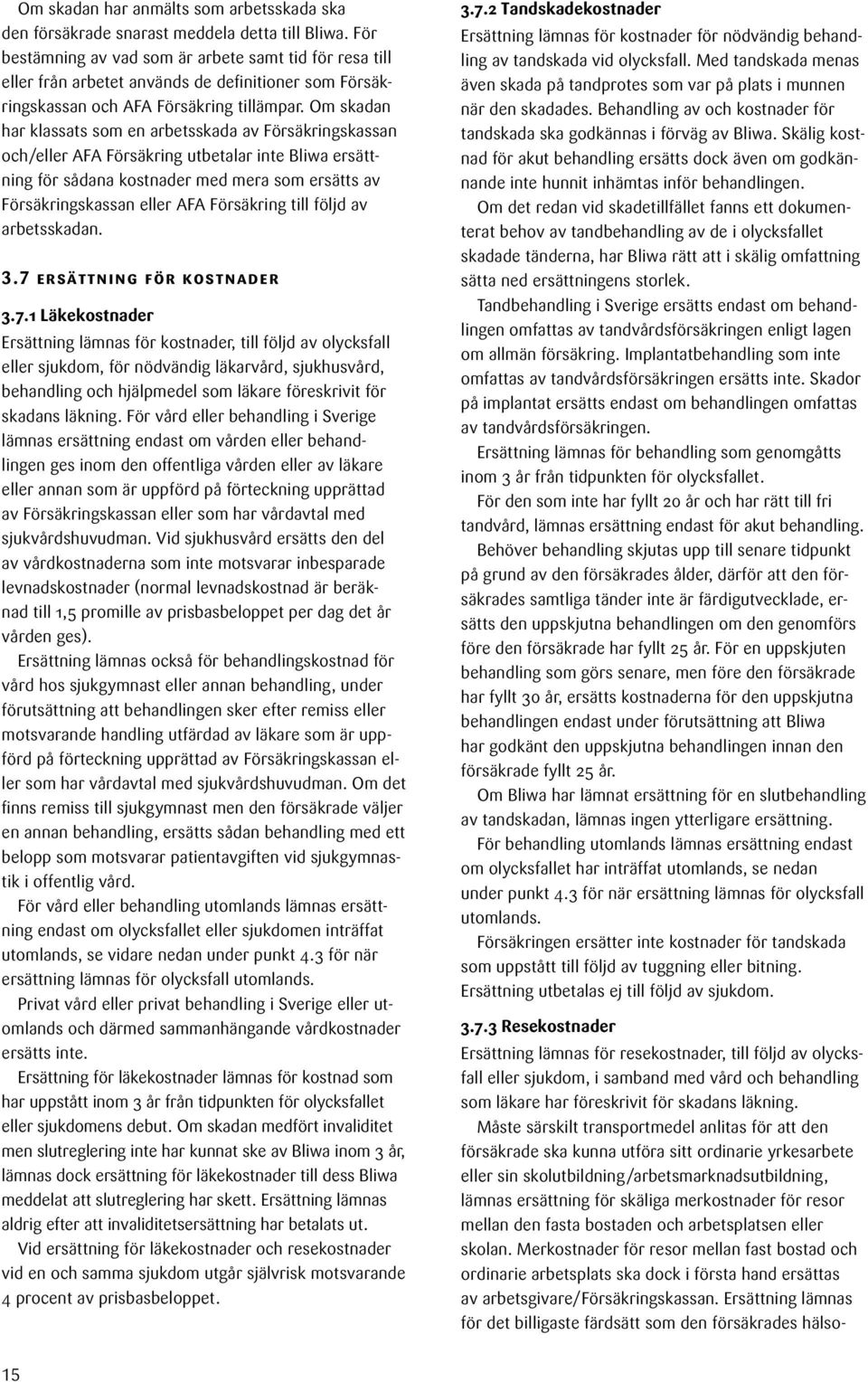 Om skadan har klassats som en arbetsskada av Försäkringskassan och/eller AFA Försäkring utbetalar inte Bliwa ersättning för sådana kostnader med mera som ersätts av Försäkringskassan eller AFA