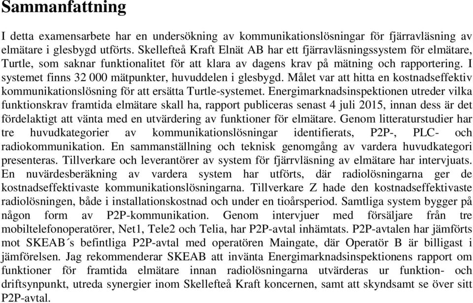 I systemet finns 32 000 mätpunkter, huvuddelen i glesbygd. Målet var att hitta en kostnadseffektiv kommunikationslösning för att ersätta Turtle-systemet.