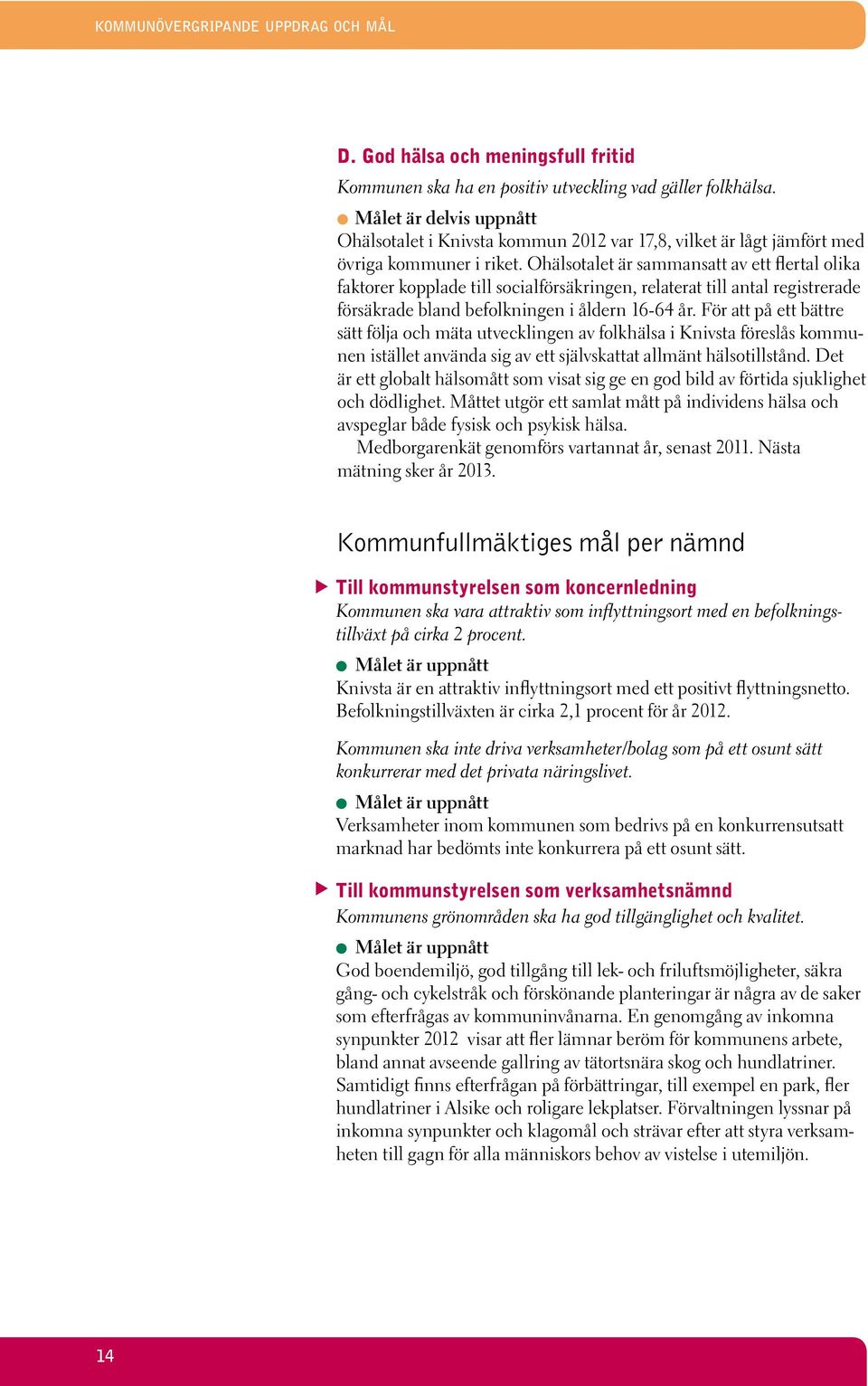 Ohälsotalet är sammansatt av ett flertal olika faktorer kopplade till socialförsäkringen, relaterat till antal registrerade försäkrade bland befolkningen i åldern 16-64 år.