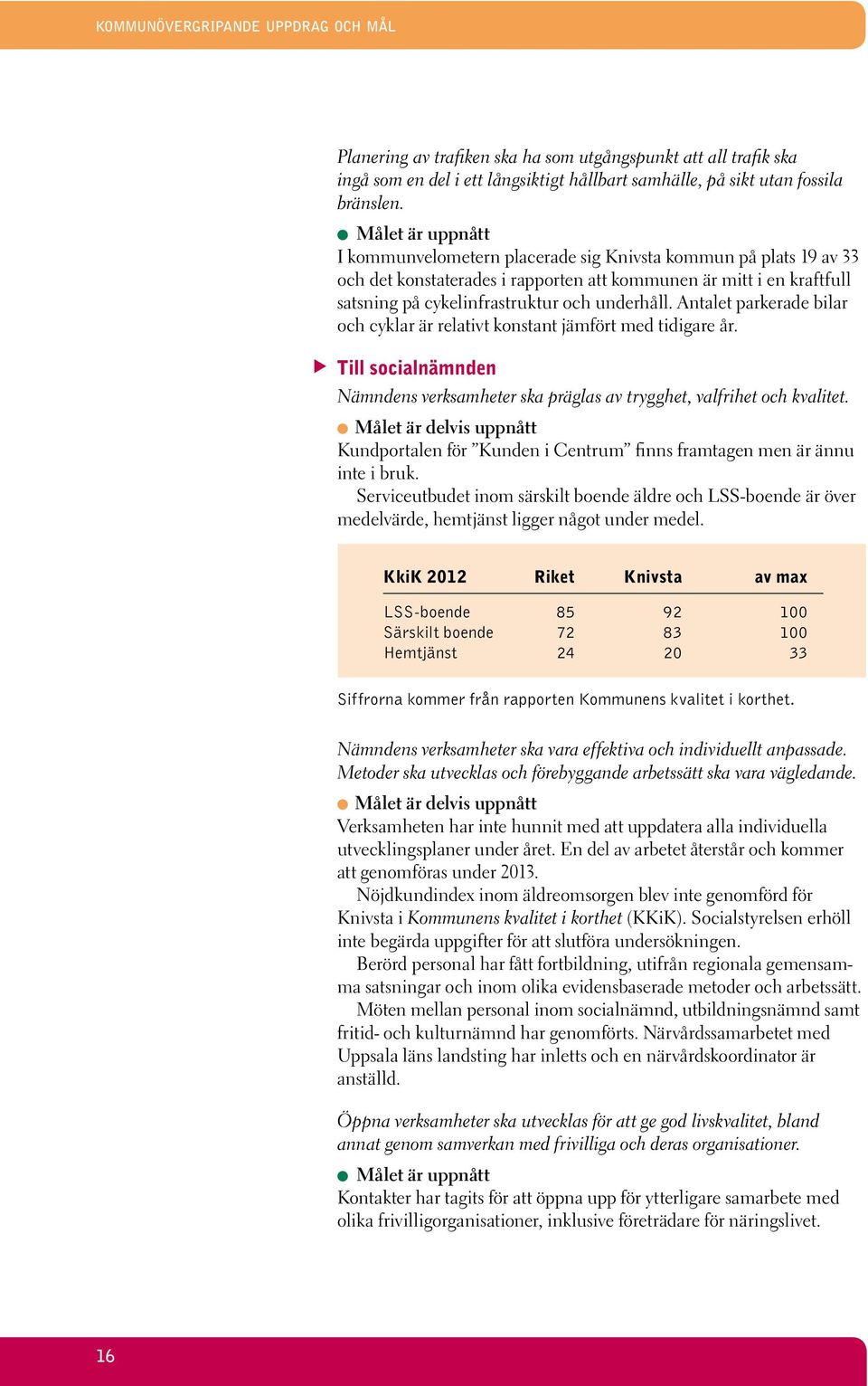 Antalet parkerade bilar och cyklar är relativt konstant jämfört med tidigare år. Till socialnämnden Nämndens verksamheter ska präglas av trygghet, valfrihet och kvalitet.