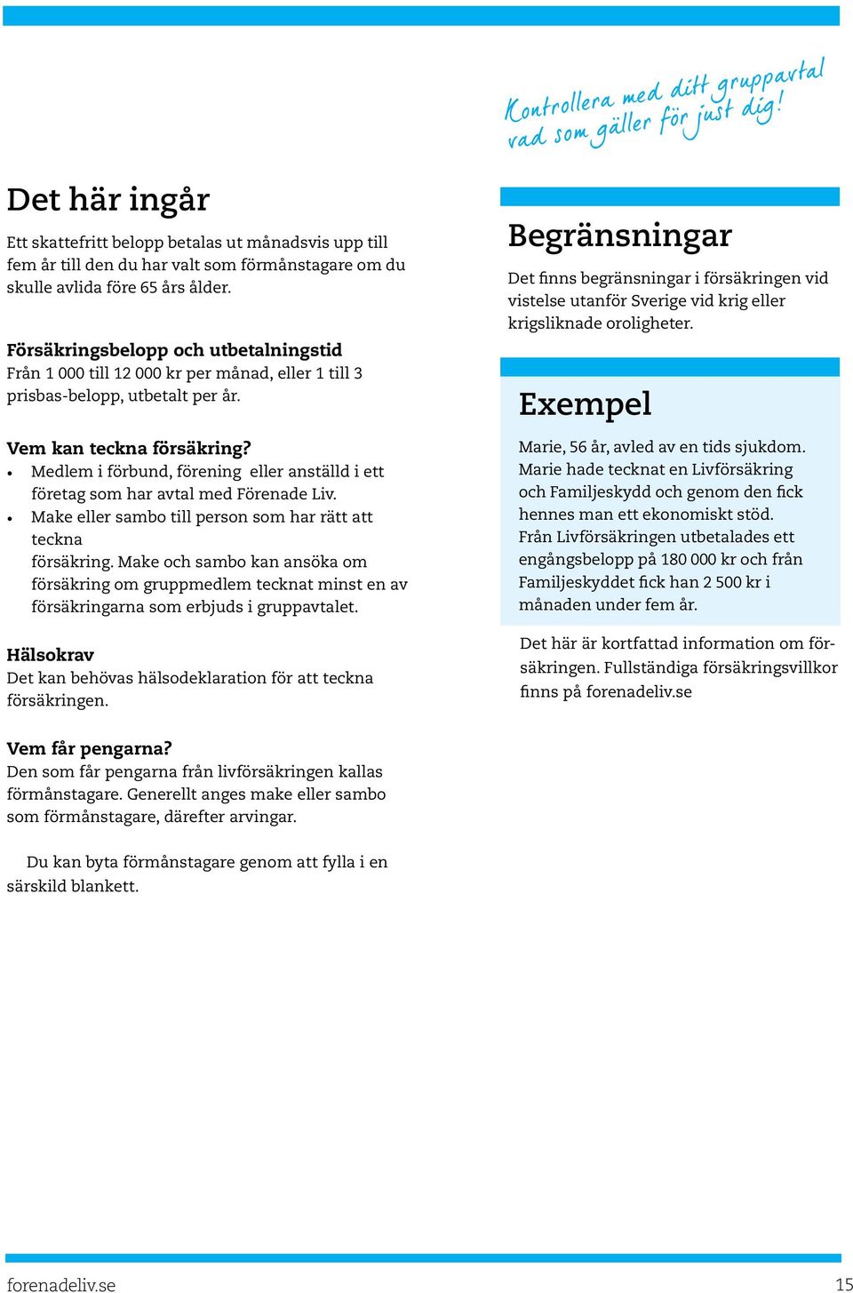 Försäkringsbelopp och utbetalningstid Från 1 000 till 12 000 kr per månad, eller 1 till 3 prisbas-belopp, utbetalt per år. Vem kan teckna försäkring?