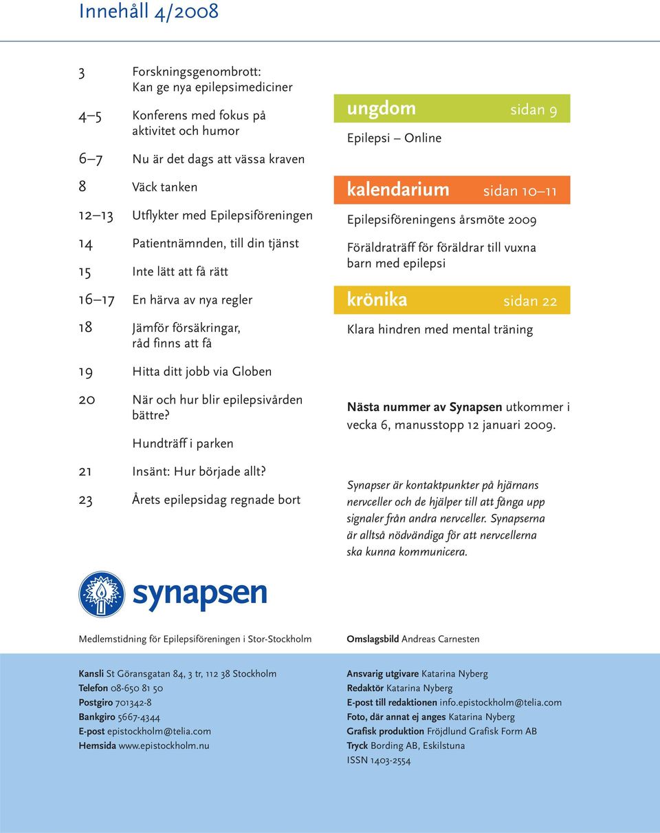 10 11 Epilepsiföreningens årsmöte 2009 Föräldraträff för föräldrar till vuxna barn med epilepsi krönika sidan 22 Klara hindren med mental träning 19 Hitta ditt jobb via Globen 20 När och hur blir