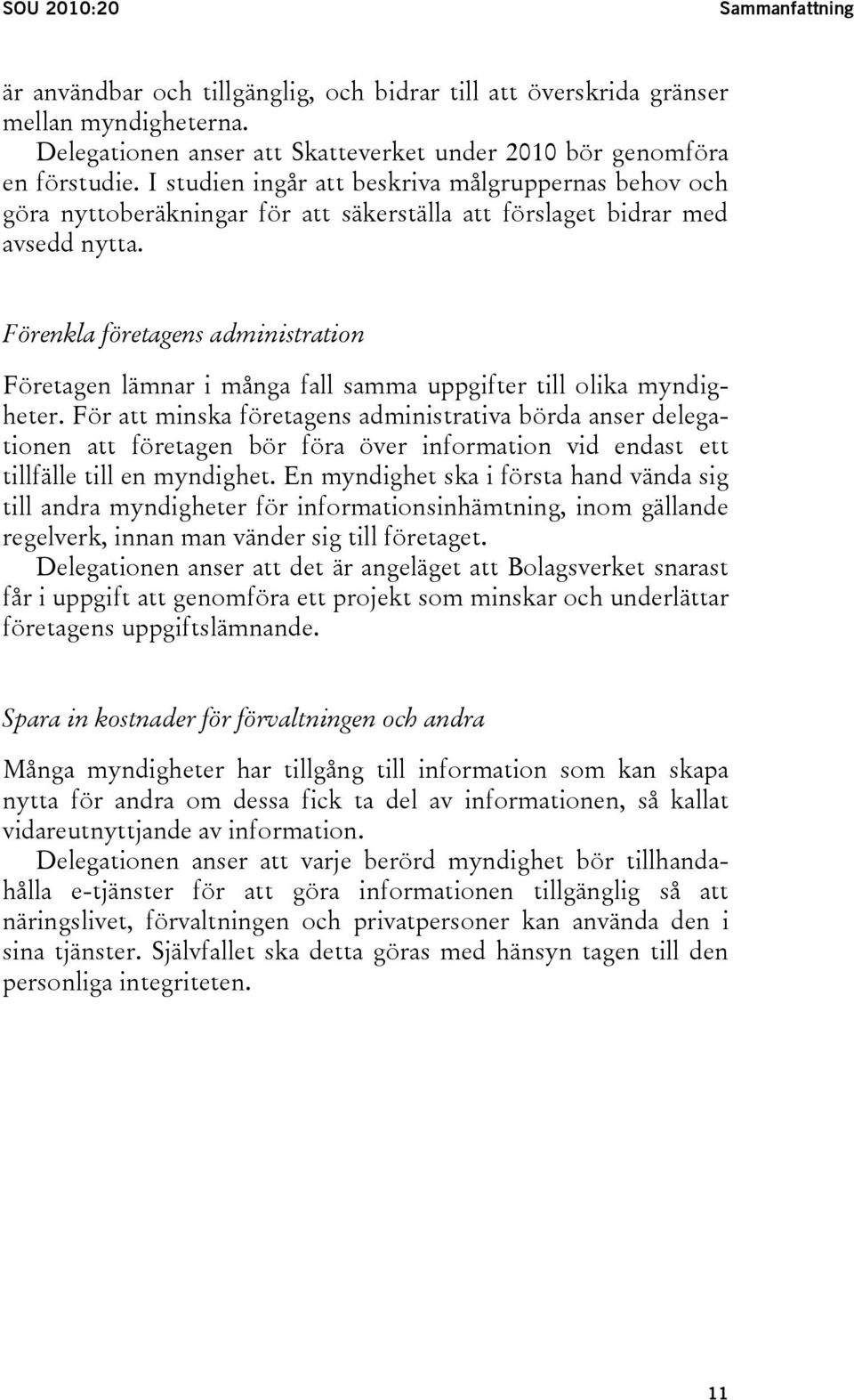 Förenkla företagens administration Företagen lämnar i många fall samma uppgifter till olika myndigheter.