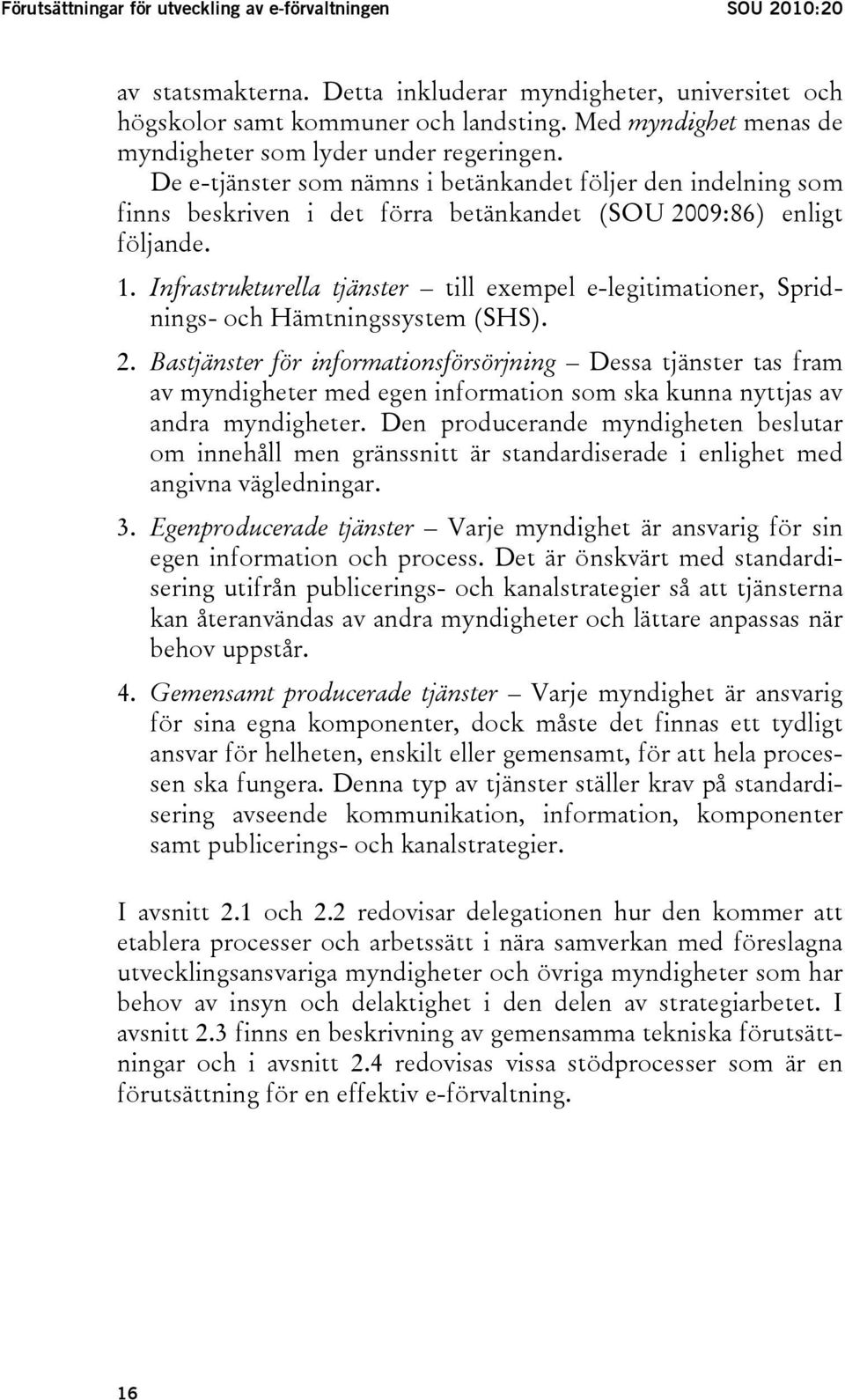 Infrastrukturella tjänster till exempel e-legitimationer, Spridnings- och Hämtningssystem (SHS). 2.