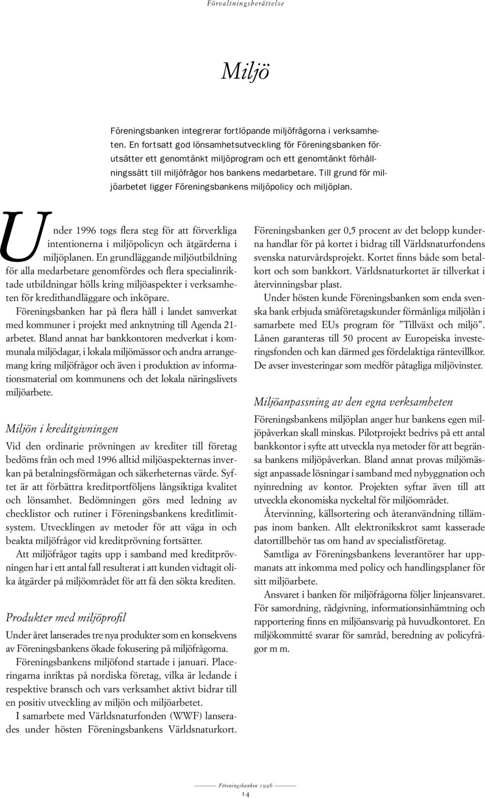 Till grund för miljöarbetet ligger Föreningsbankens miljöpolicy och miljöplan. Under 1996 togs flera steg för att förverkliga intentionerna i miljöpolicyn och åtgärderna i miljöplanen.