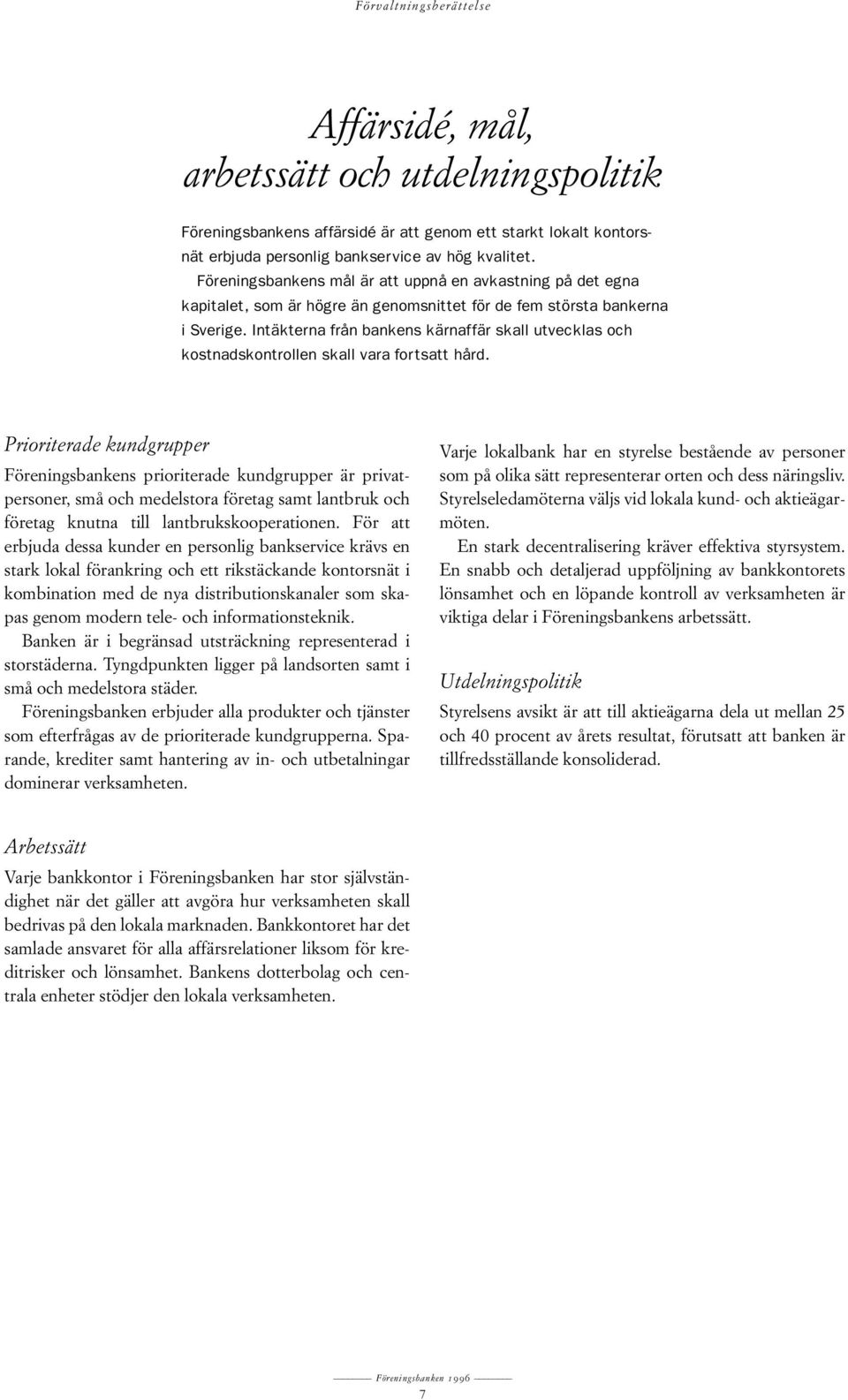 Intäkterna från bankens kärnaffär skall utvecklas och kostnadskontrollen skall vara fortsatt hård.