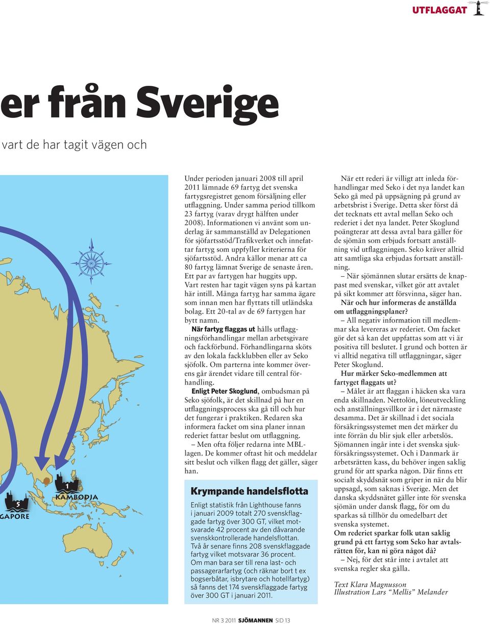 Informationen vi använt som underlag är sammanställd av Delegationen för sjöfartsstöd/trafikverket och innefattar fartyg som uppfyller kriterierna för sjöfartsstöd.