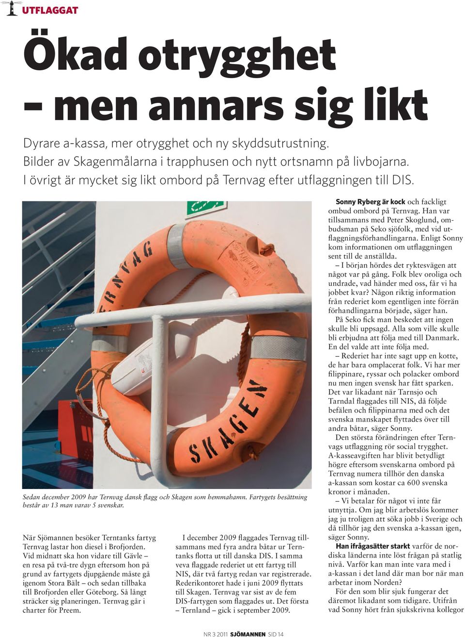 Sedan december 2009 har Ternvag dansk flagg och Skagen som hemmahamn. Fartygets besättning består av 13 man varav 5 svenskar.