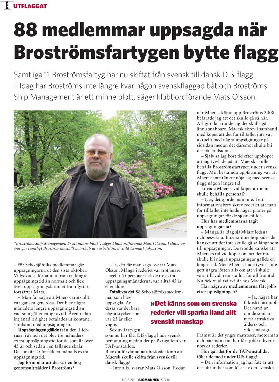 Broströms Ship Management är ett minne blott, säger klubbordförande Mats Olsson. I slutet av året går samtligt Broströmsanställt manskap ut i arbetslöshet. Bild Lennart Johnsson.