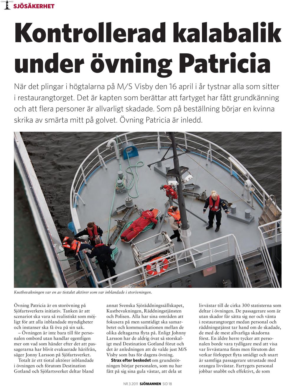 Övning Patricia är inledd. Kustbevakningen var en av tiotalet aktörer som var inblandade i storövningen. Övning Patricia är en storövning på Sjöfartsverkets initiativ.