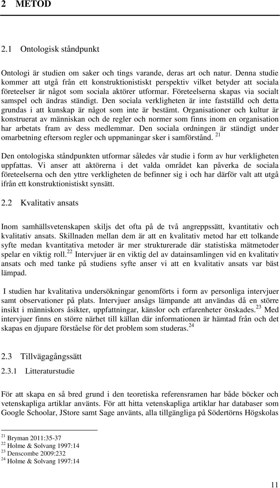 Företeelserna skapas via socialt samspel och ändras ständigt. Den sociala verkligheten är inte fastställd och detta grundas i att kunskap är något som inte är bestämt.