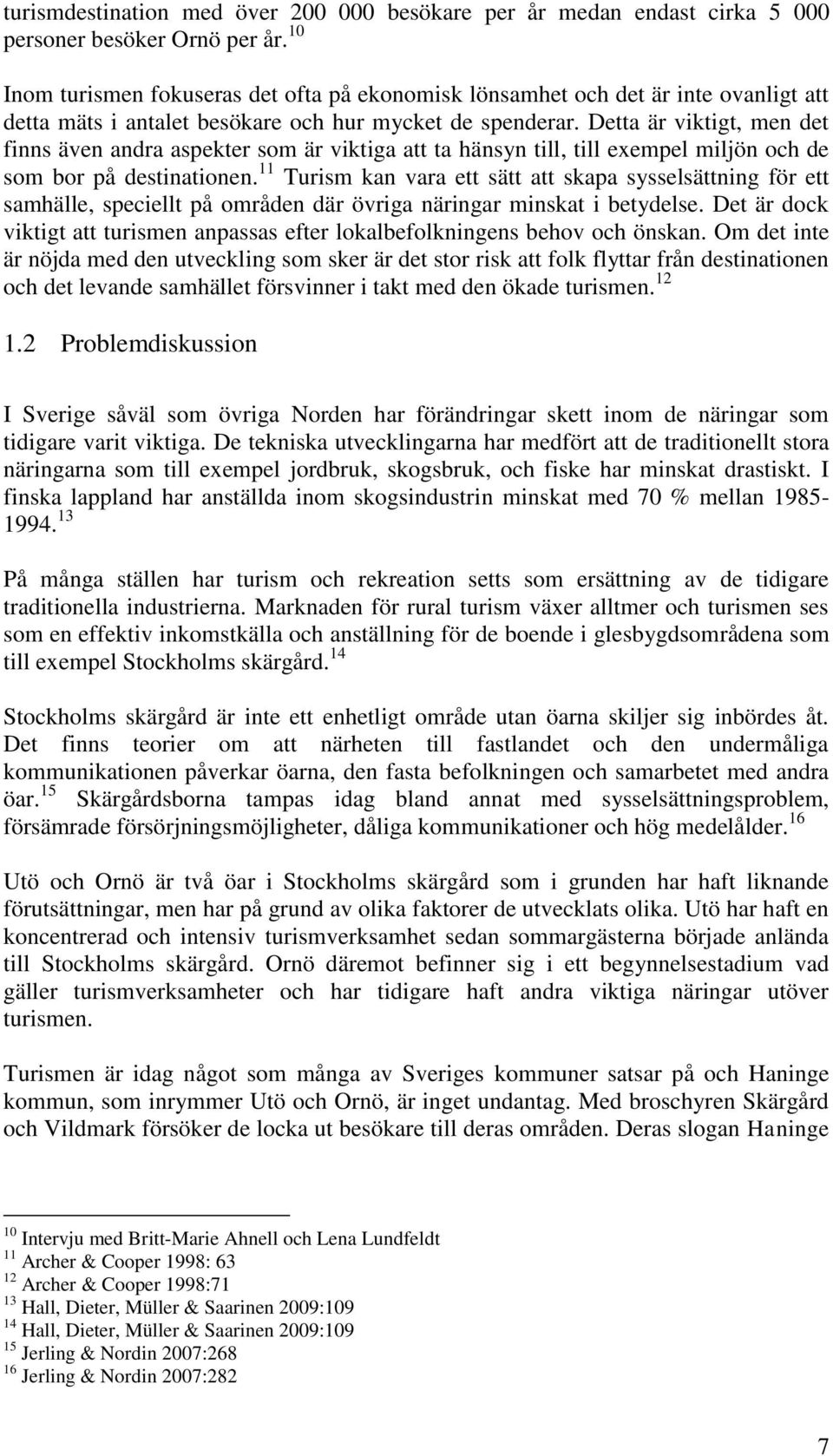 Detta är viktigt, men det finns även andra aspekter som är viktiga att ta hänsyn till, till exempel miljön och de som bor på destinationen.