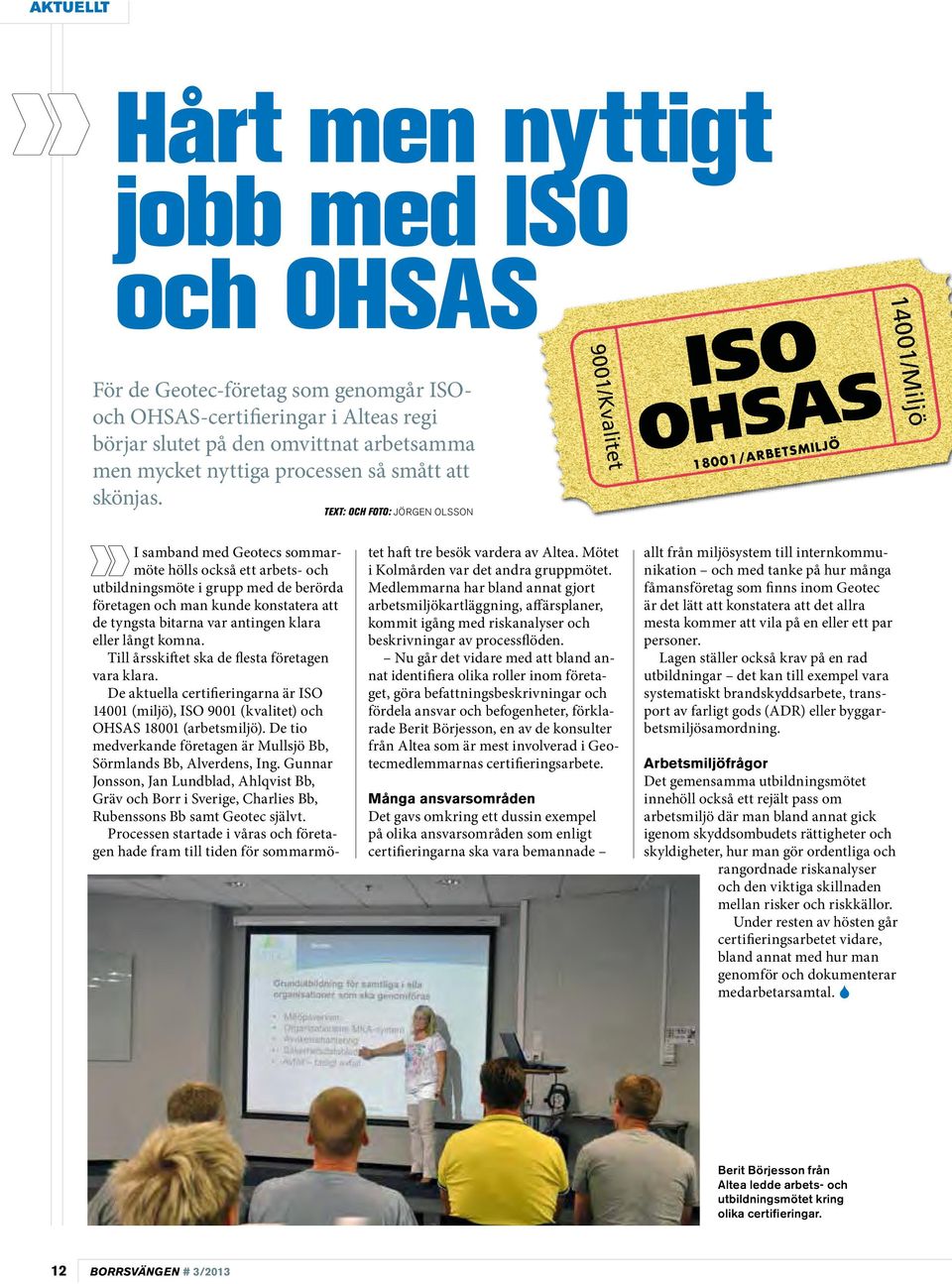 TEXT: OCH FOTO: JÖRGEN OLSSON 9001/Kvalitet ISO OHSAS 18001/ARBETSMILJÖ 14001/Miljö I samband med Geotecs sommarmöte hölls också ett arbets- och utbildningsmöte i grupp med de berörda företagen och