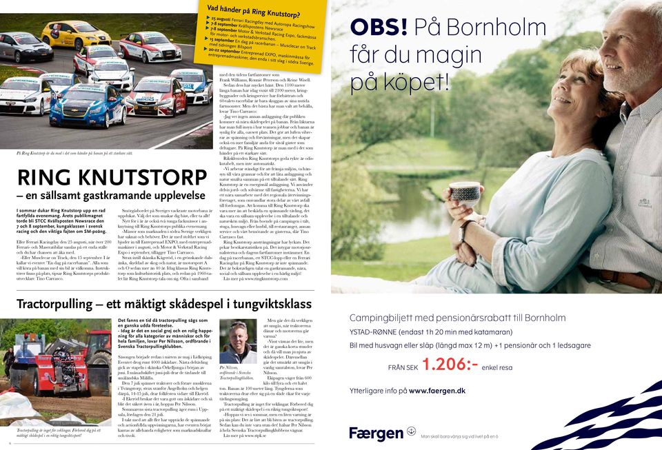 15 september En dag på racerbanan Musclecar on Track med tidningen Bilsport 20-22 september Entreprenad EXPO, maskinmässa för entreprenadmaskiner, den enda i sitt slag i södra Sverige. OBS!