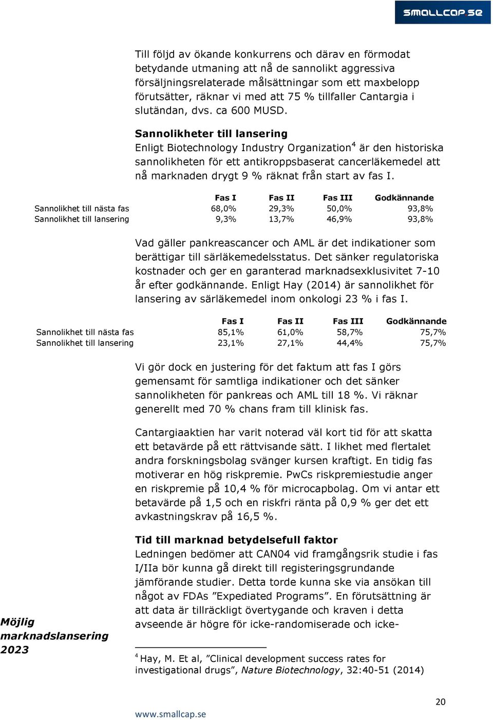 Sannolikheter till lansering Enligt Biotechnology Industry Organization 4 är den historiska sannolikheten för ett antikroppsbaserat cancerläkemedel att nå marknaden drygt 9 % räknat från start av fas