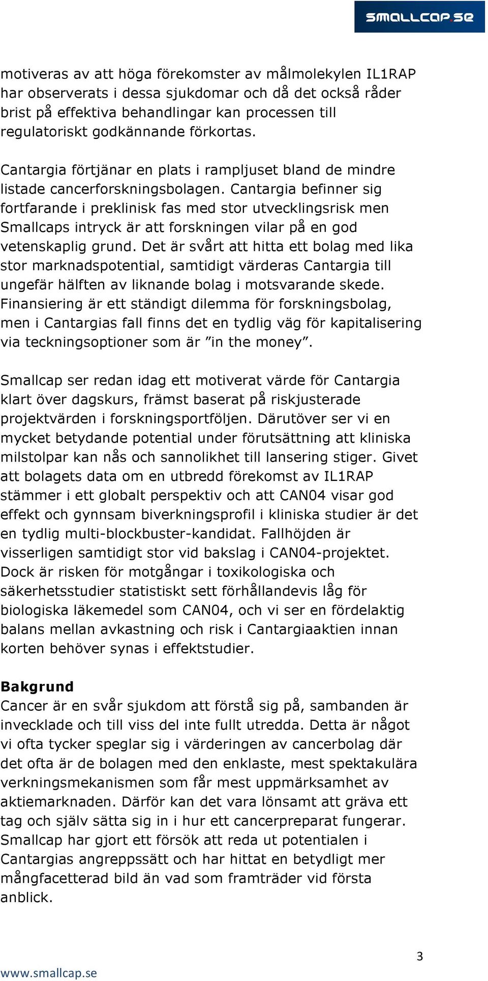 Cantargia befinner sig fortfarande i preklinisk fas med stor utvecklingsrisk men Smallcaps intryck är att forskningen vilar på en god vetenskaplig grund.