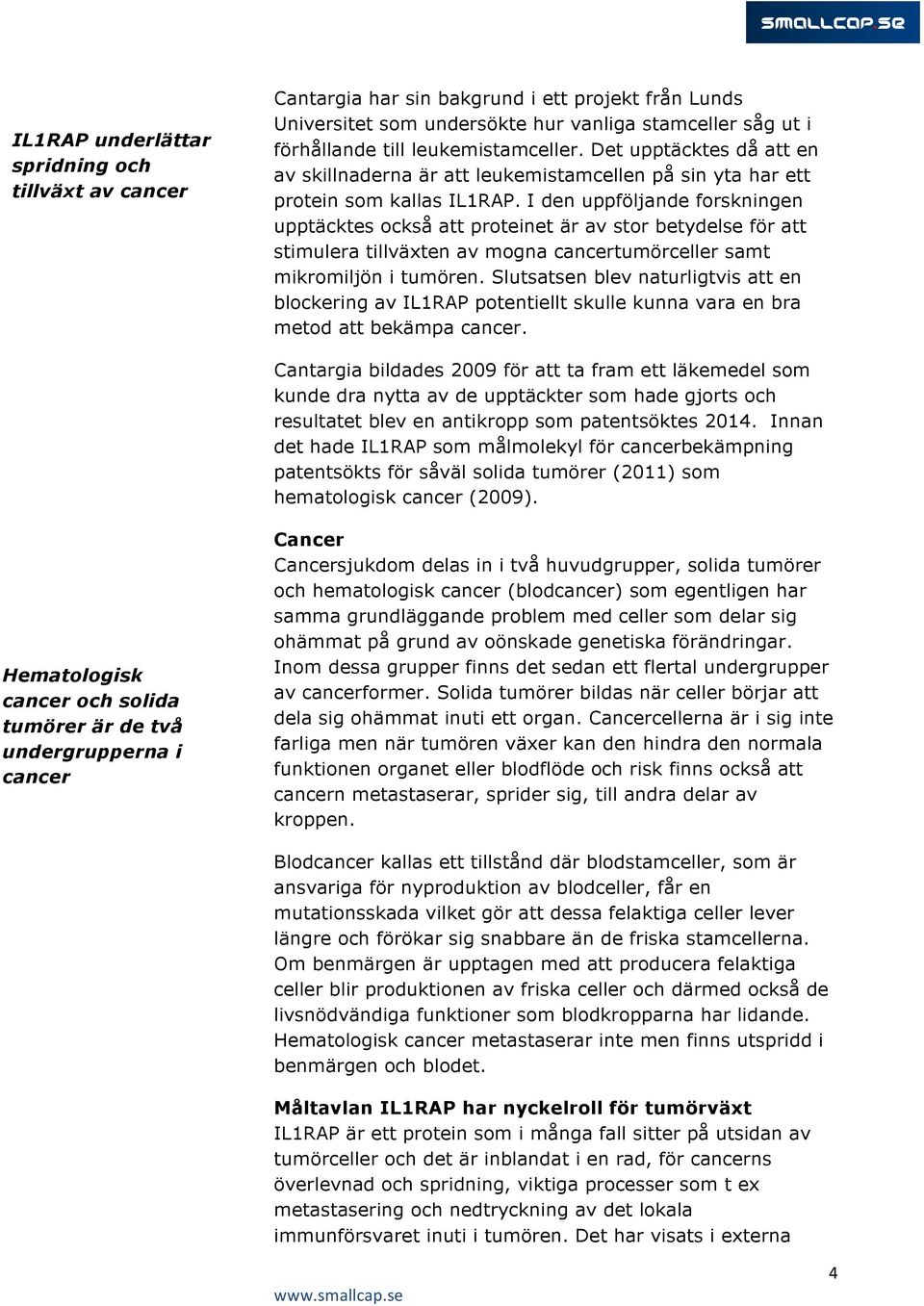 I den uppföljande forskningen upptäcktes också att proteinet är av stor betydelse för att stimulera tillväxten av mogna cancertumörceller samt mikromiljön i tumören.