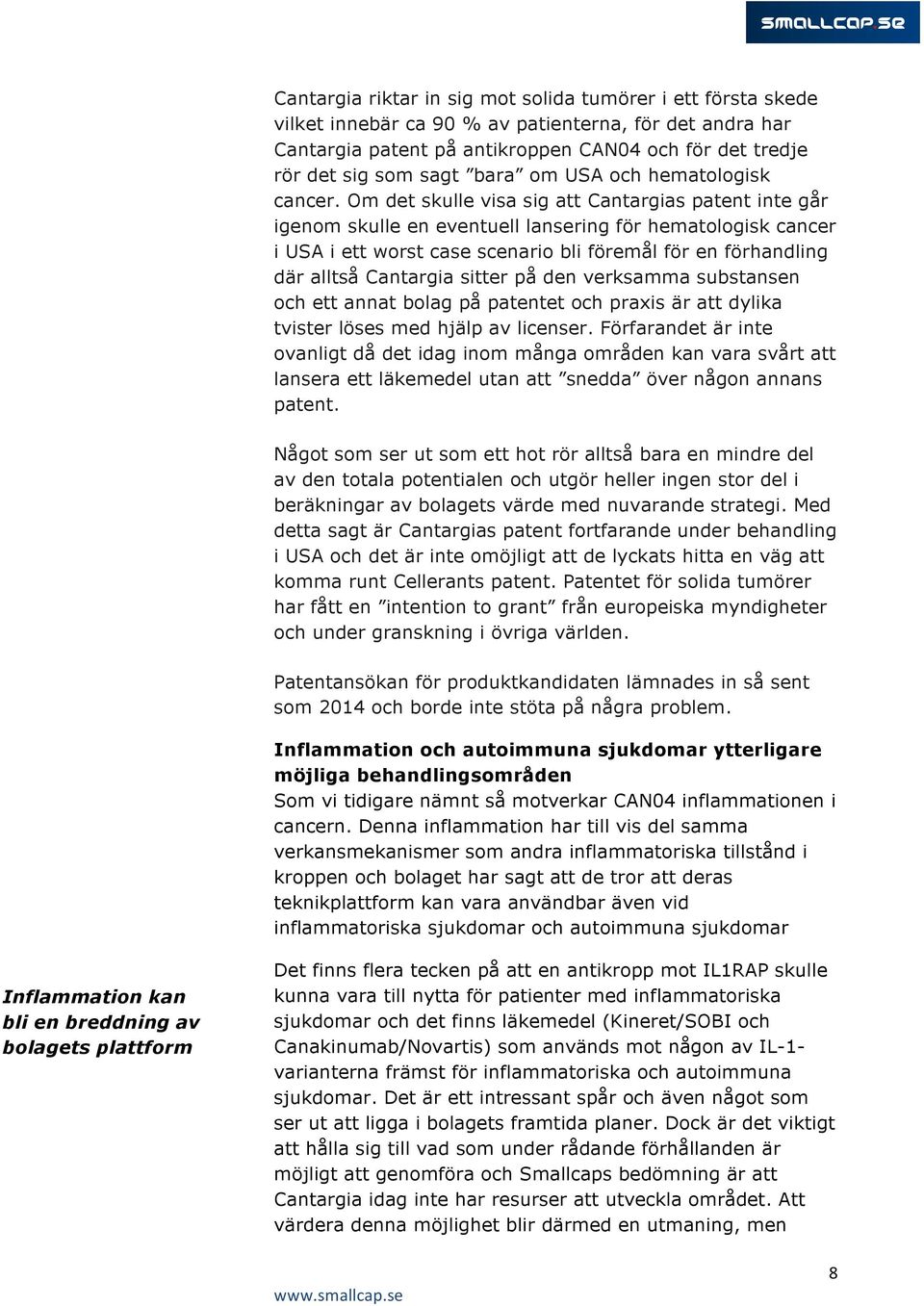 Om det skulle visa sig att Cantargias patent inte går igenom skulle en eventuell lansering för hematologisk cancer i USA i ett worst case scenario bli föremål för en förhandling där alltså Cantargia