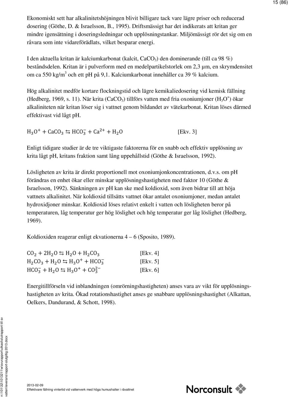 I den aktuella kritan är kalciumkarbonat (kalcit, CaCO 3 ) den dominerande (till ca 98 %) beståndsdelen.