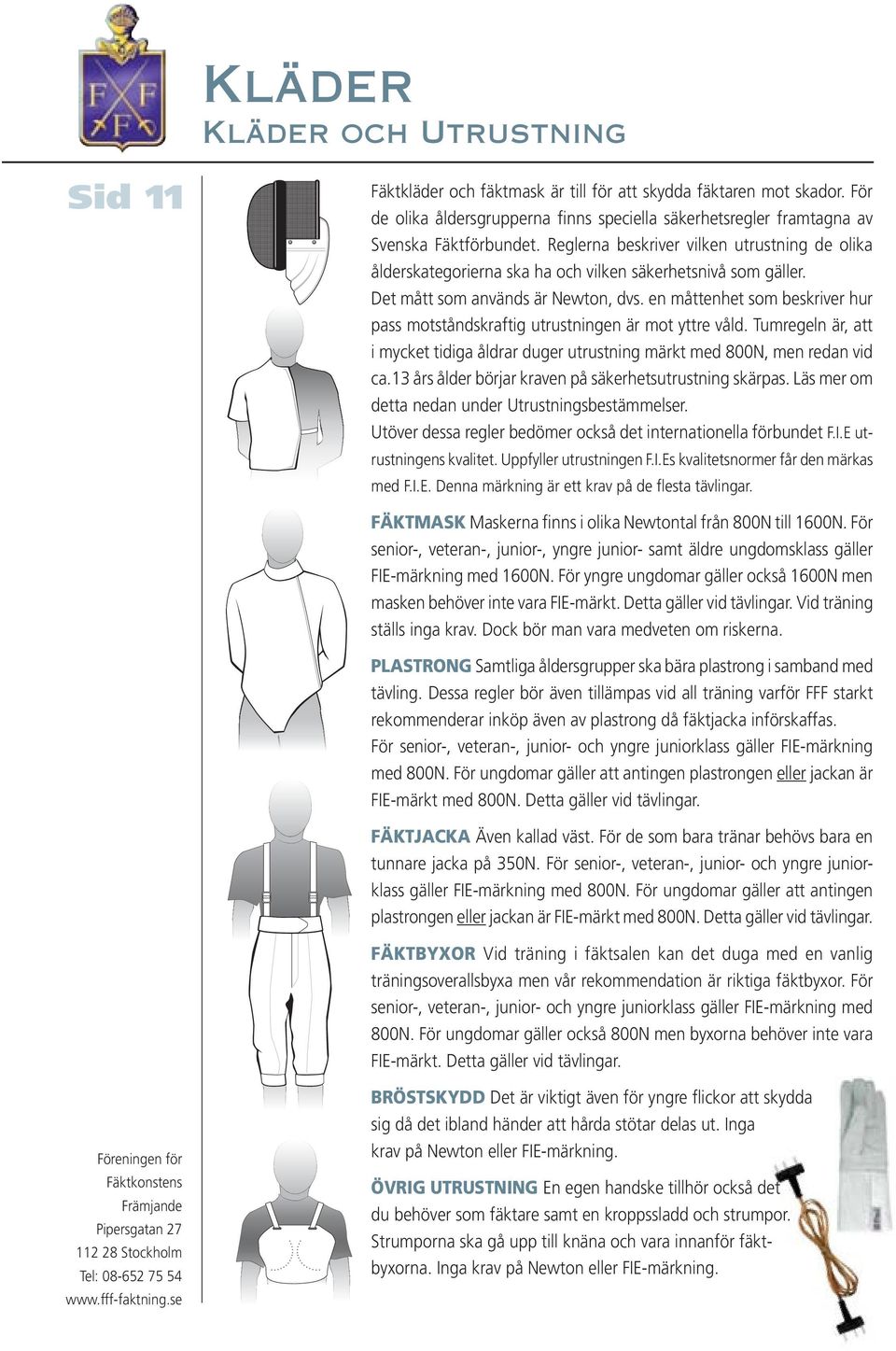 en måttenhet som beskriver hur pass motståndskraftig utrustningen är mot yttre våld. Tumregeln är, att i mycket tidiga åldrar duger utrustning märkt med 800N, men redan vid ca.