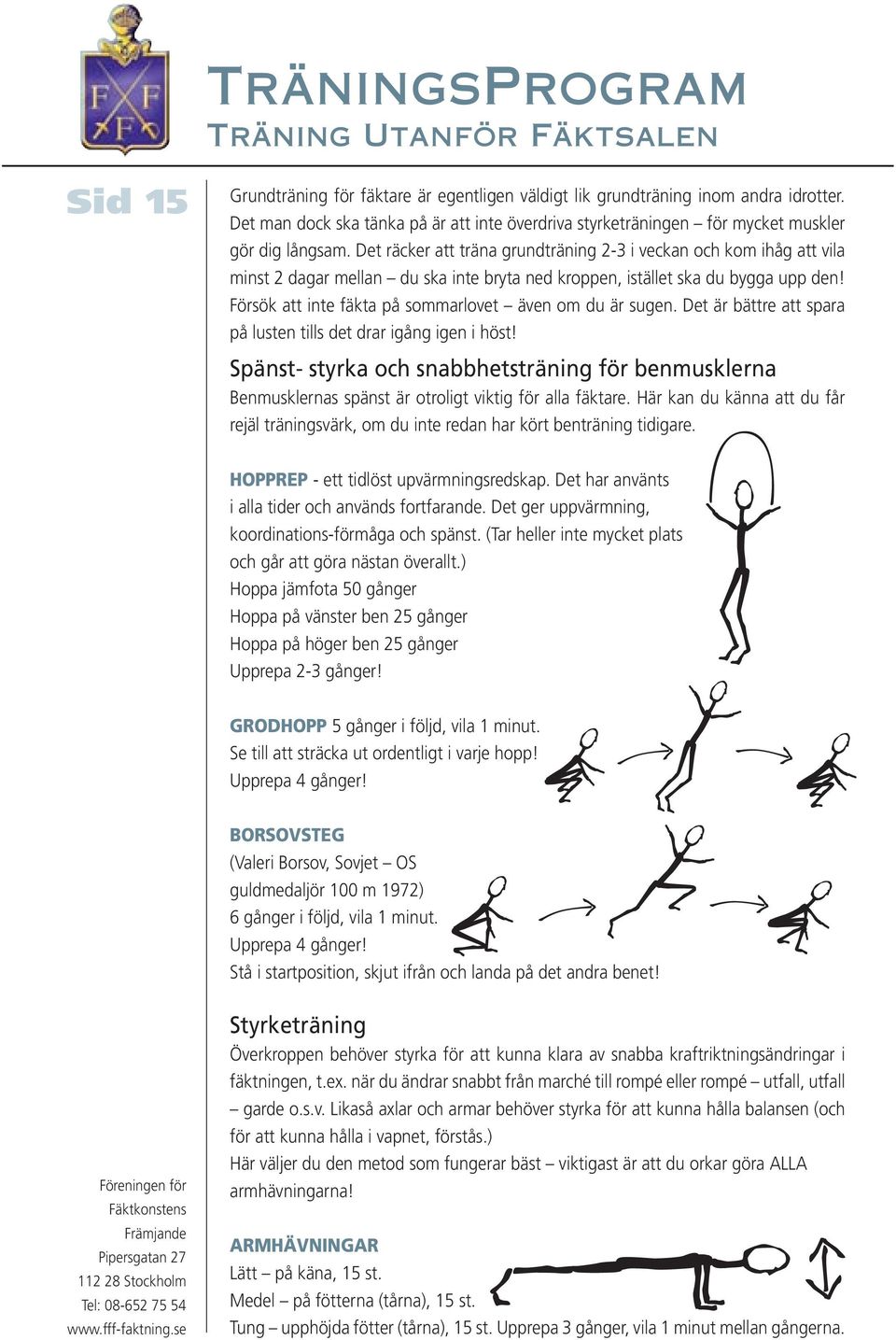 Det räcker att träna grundträning 2-3 i veckan och kom ihåg att vila minst 2 dagar mellan du ska inte bryta ned kroppen, istället ska du bygga upp den!