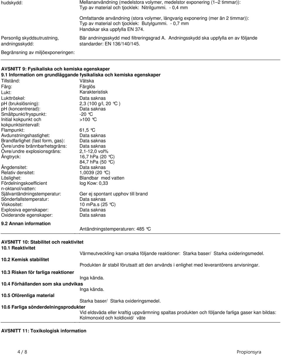 filtreringsgrad A Andningsskydd ska uppfylla en av följande standarder: EN 136/140/145 AVSNITT 9: Fysikaliska och kemiska egenskaper 91 Information om grundläggande fysikaliska och kemiska egenskaper