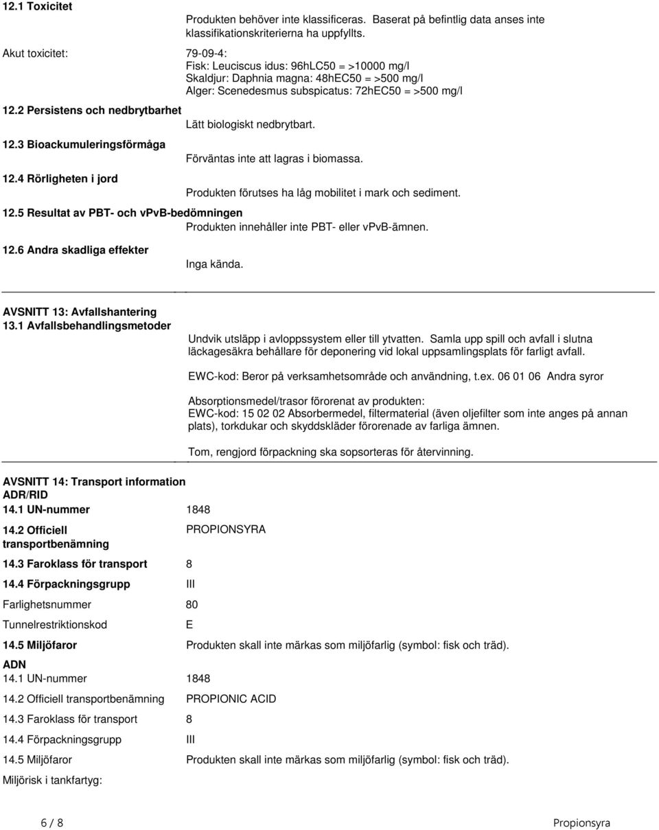 av PBT- och vpvb-bedömningen Produkten innehåller inte PBT- eller vpvb-ämnen 126 Andra skadliga effekter Inga kända AVSNITT 13: Avfallshantering 131 Avfallsbehandlingsmetoder Undvik utsläpp i