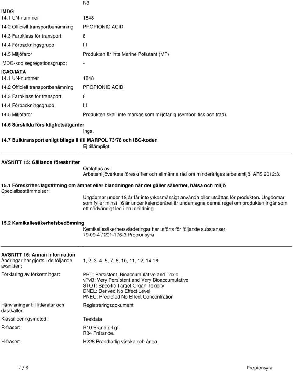 som miljöfarlig (symbol: fisk och träd) 146 Särskilda försiktighetsåtgärder Inga 147 Bulktransport enligt bilaga II till MARPOL 73/78 och IBC-koden Ej tillämpligt AVSNITT 15: Gällande föreskrifter