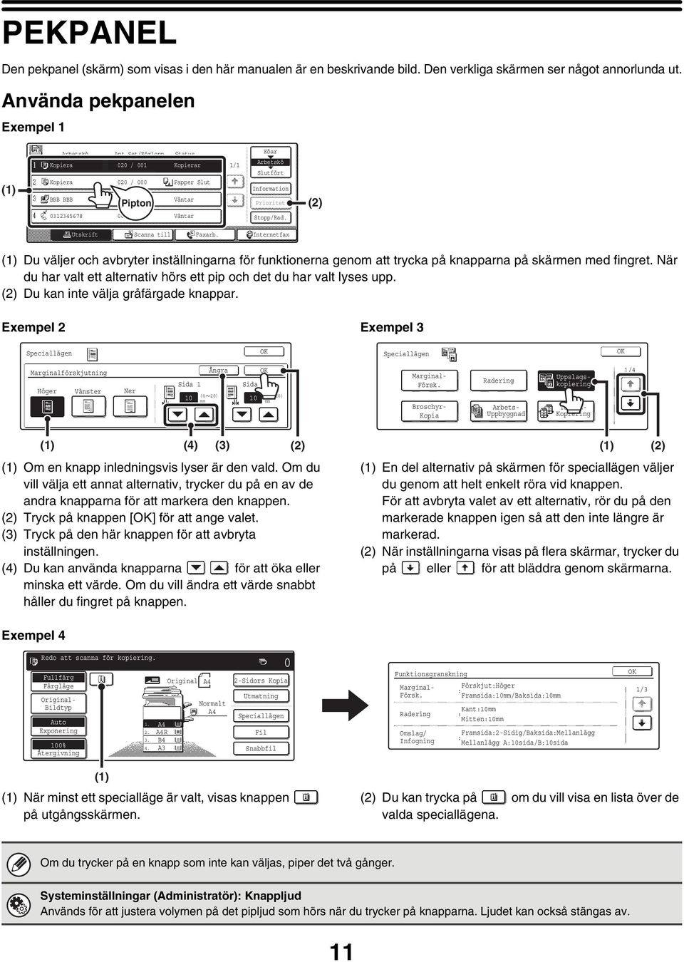 (2) Utskrift Scanna till Faxarb. Internetfax (1) Du väljer och avbryter inställningarna för funktionerna genom att trycka på knapparna på skärmen med fingret.