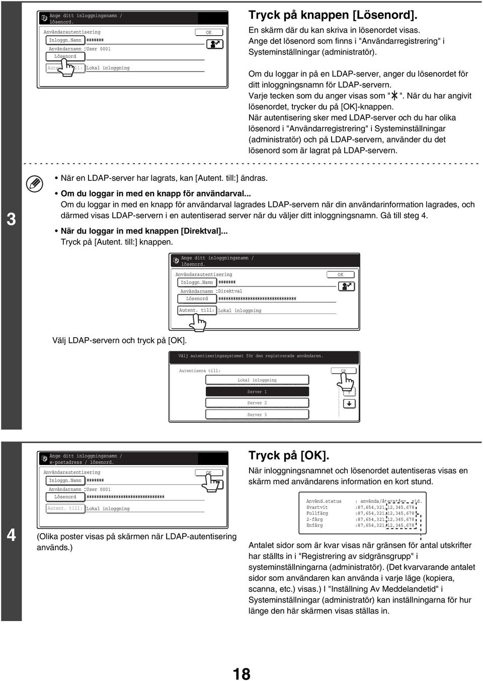 till: Lokal inloggning Om du loggar in på en LDAP-server, anger du lösenordet för ditt inloggningsnamn för LDAP-servern. Varje tecken som du anger visas som " ".