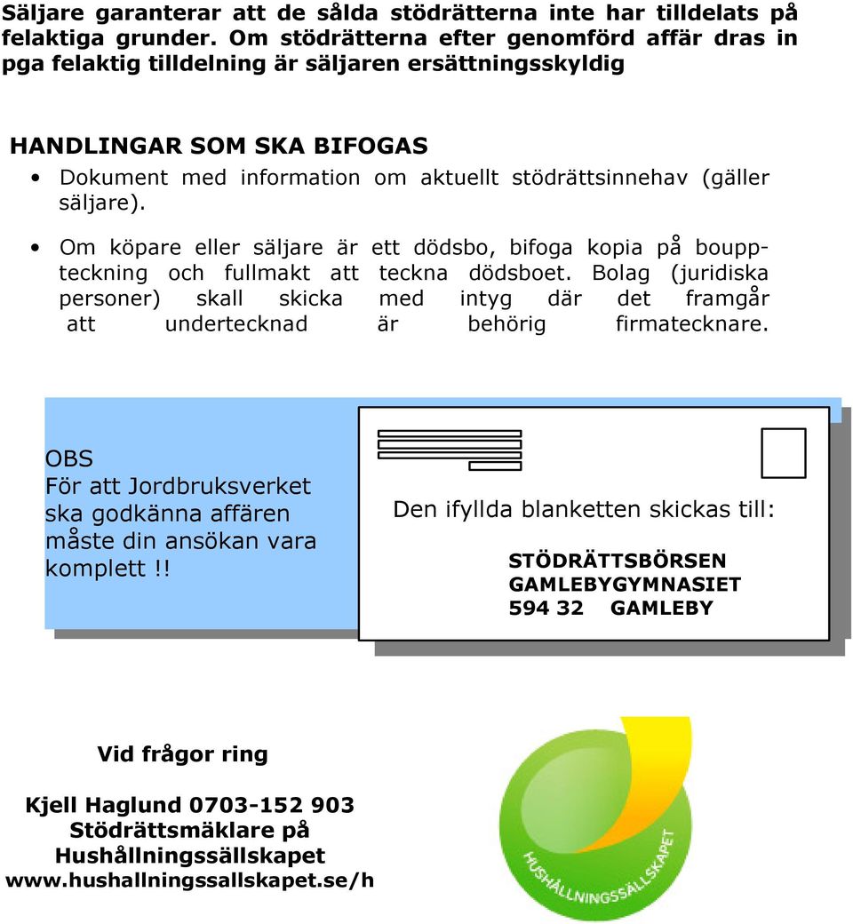 säljare). Om köpare eller säljare är ett dödsbo, bifoga kopia på bouppteckning och fullmakt att teckna dödsboet.