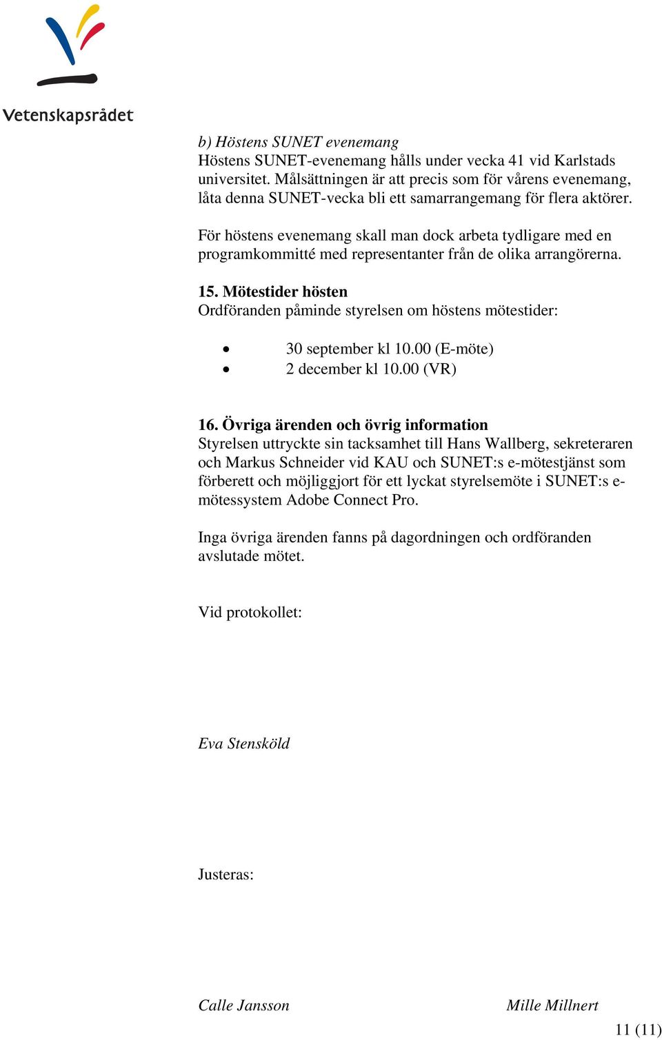 För höstens evenemang skall man dock arbeta tydligare med en programkommitté med representanter från de olika arrangörerna. 15.