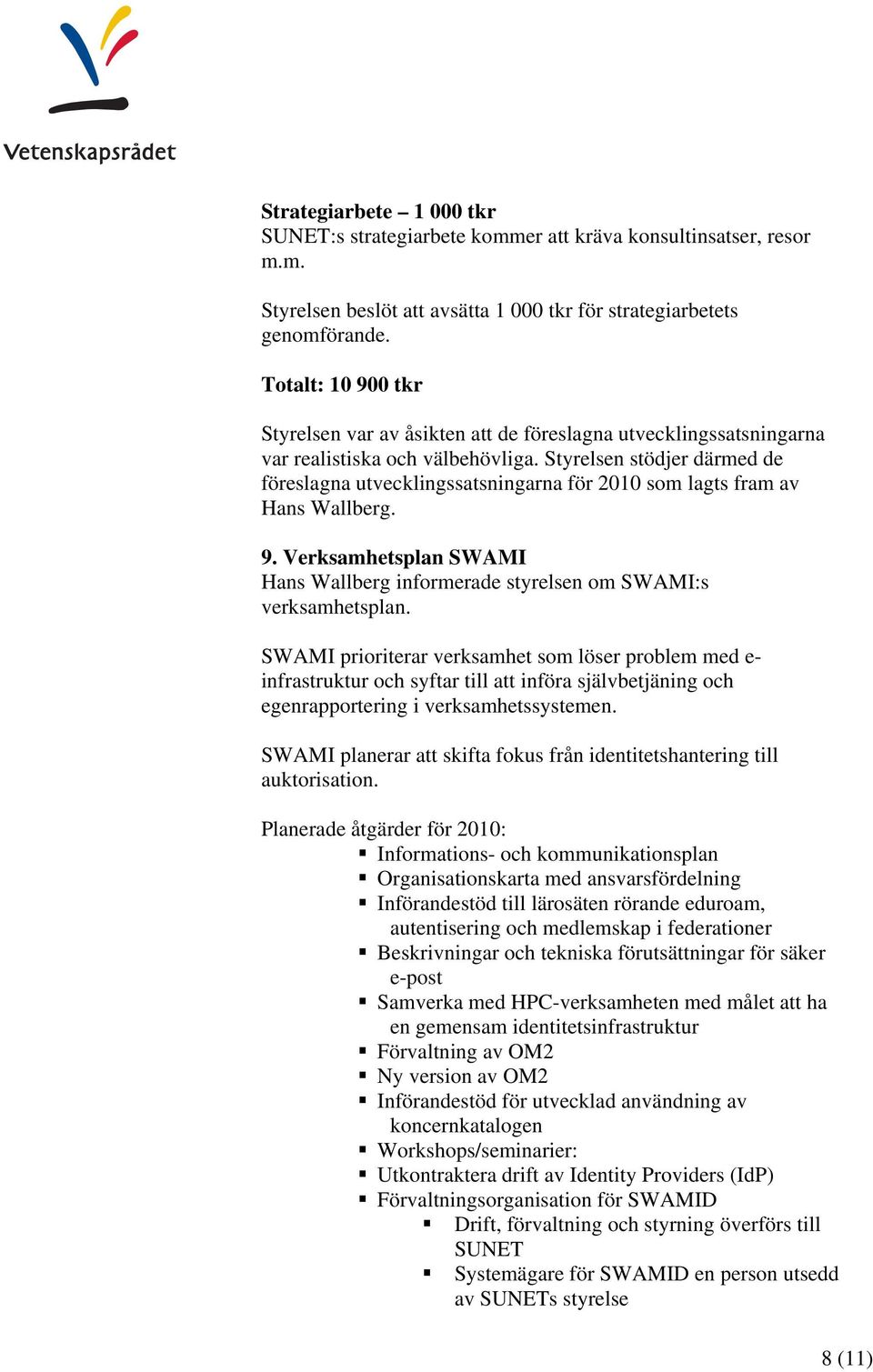 Styrelsen stödjer därmed de föreslagna utvecklingssatsningarna för 2010 som lagts fram av Hans Wallberg. 9. Verksamhetsplan SWAMI Hans Wallberg informerade styrelsen om SWAMI:s verksamhetsplan.