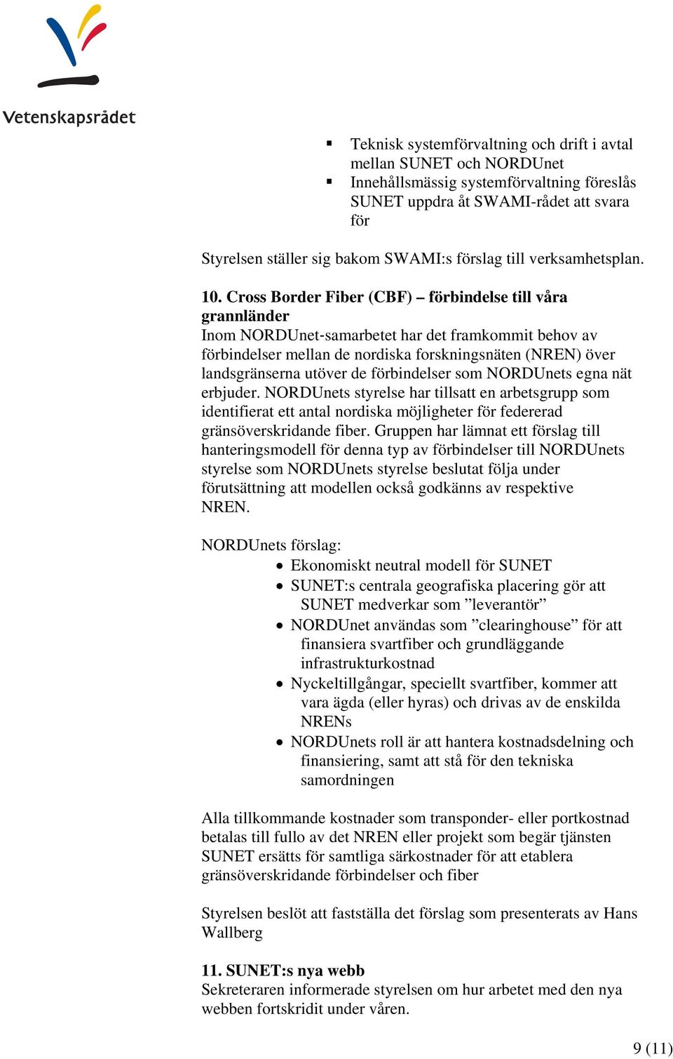 Cross Border Fiber (CBF) förbindelse till våra grannländer Inom NORDUnet samarbetet har det framkommit behov av förbindelser mellan de nordiska forskningsnäten (NREN) över landsgränserna utöver de