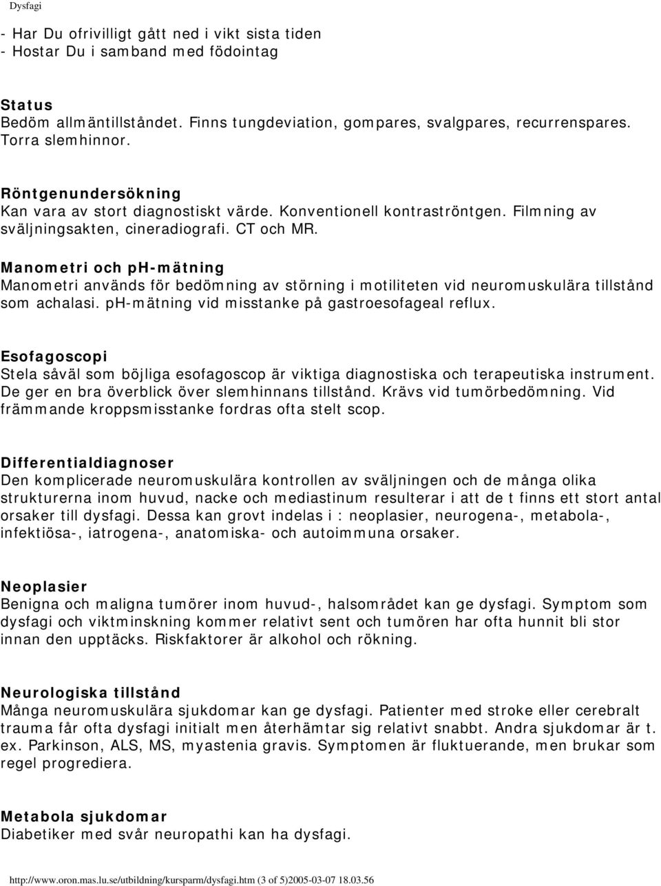 Manometri och ph-mätning Manometri används för bedömning av störning i motiliteten vid neuromuskulära tillstånd som achalasi. ph-mätning vid misstanke på gastroesofageal reflux.