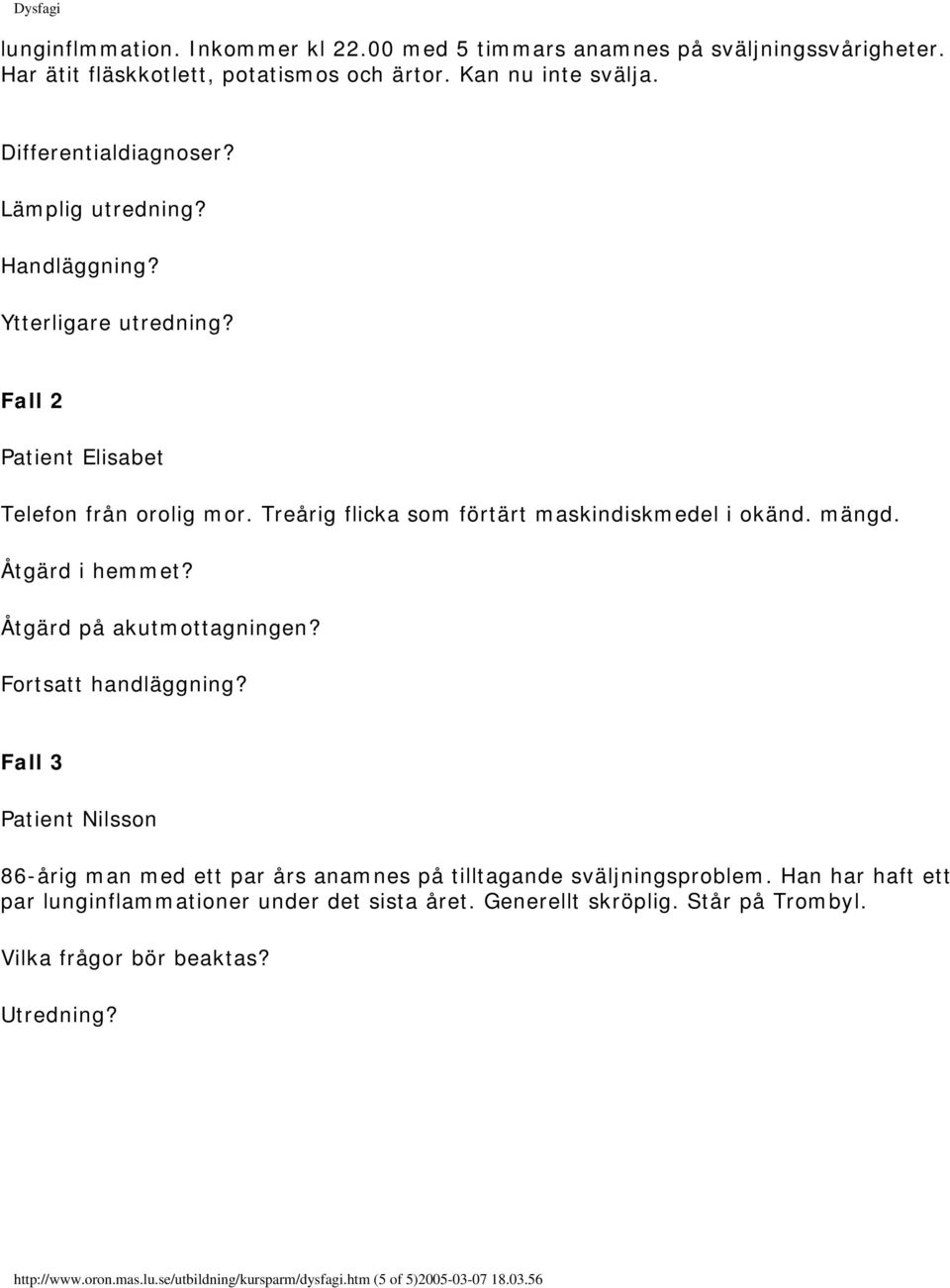 Åtgärd på akutmottagningen? Fortsatt handläggning? Fall 3 Patient Nilsson 86-årig man med ett par års anamnes på tilltagande sväljningsproblem.