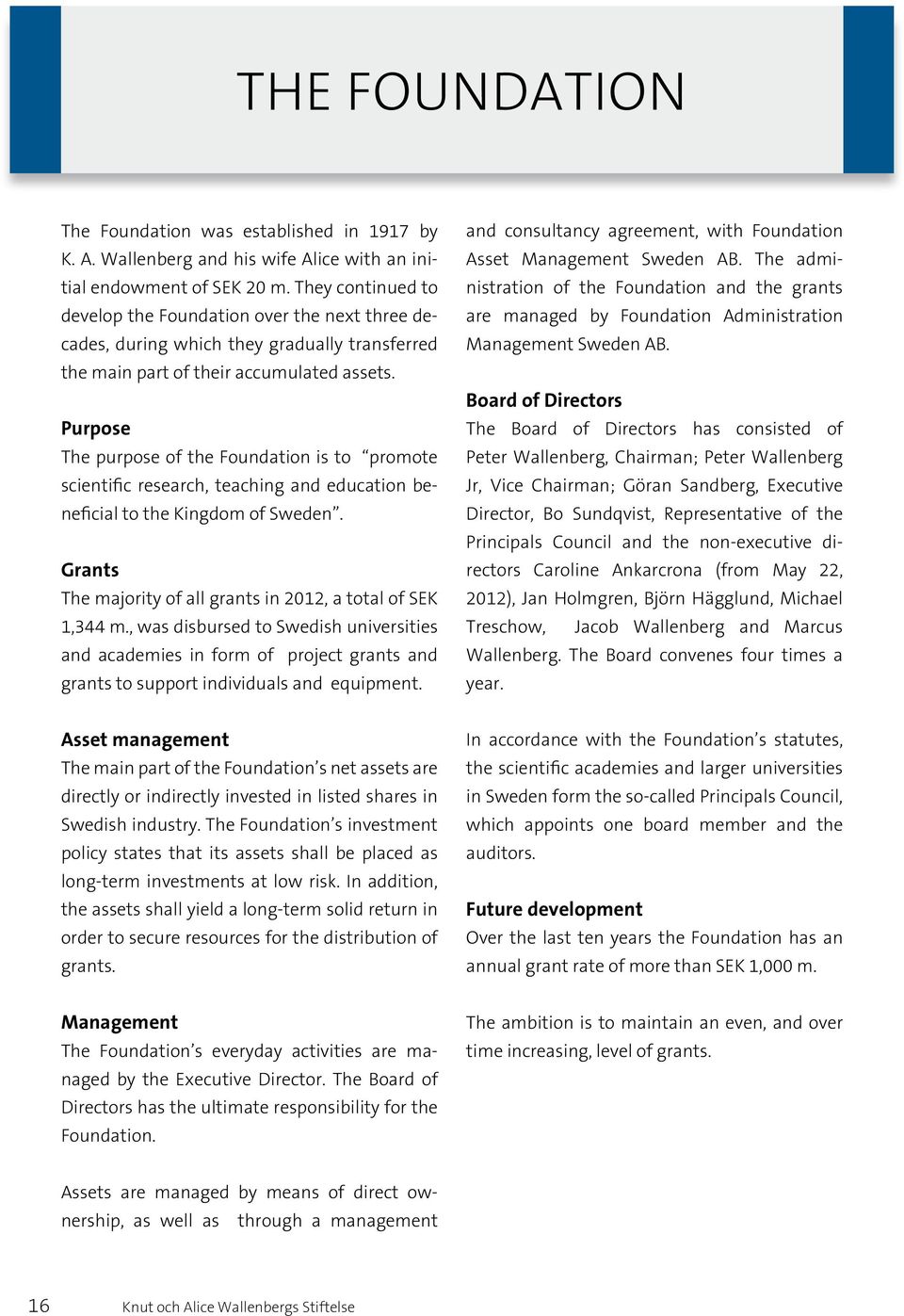 Purpose The purpose of the Foundation is to promote scientific research, teaching and education beneficial to the Kingdom of Sweden. Grants The majority of all grants in 2012, a total of SEK 1,344 m.