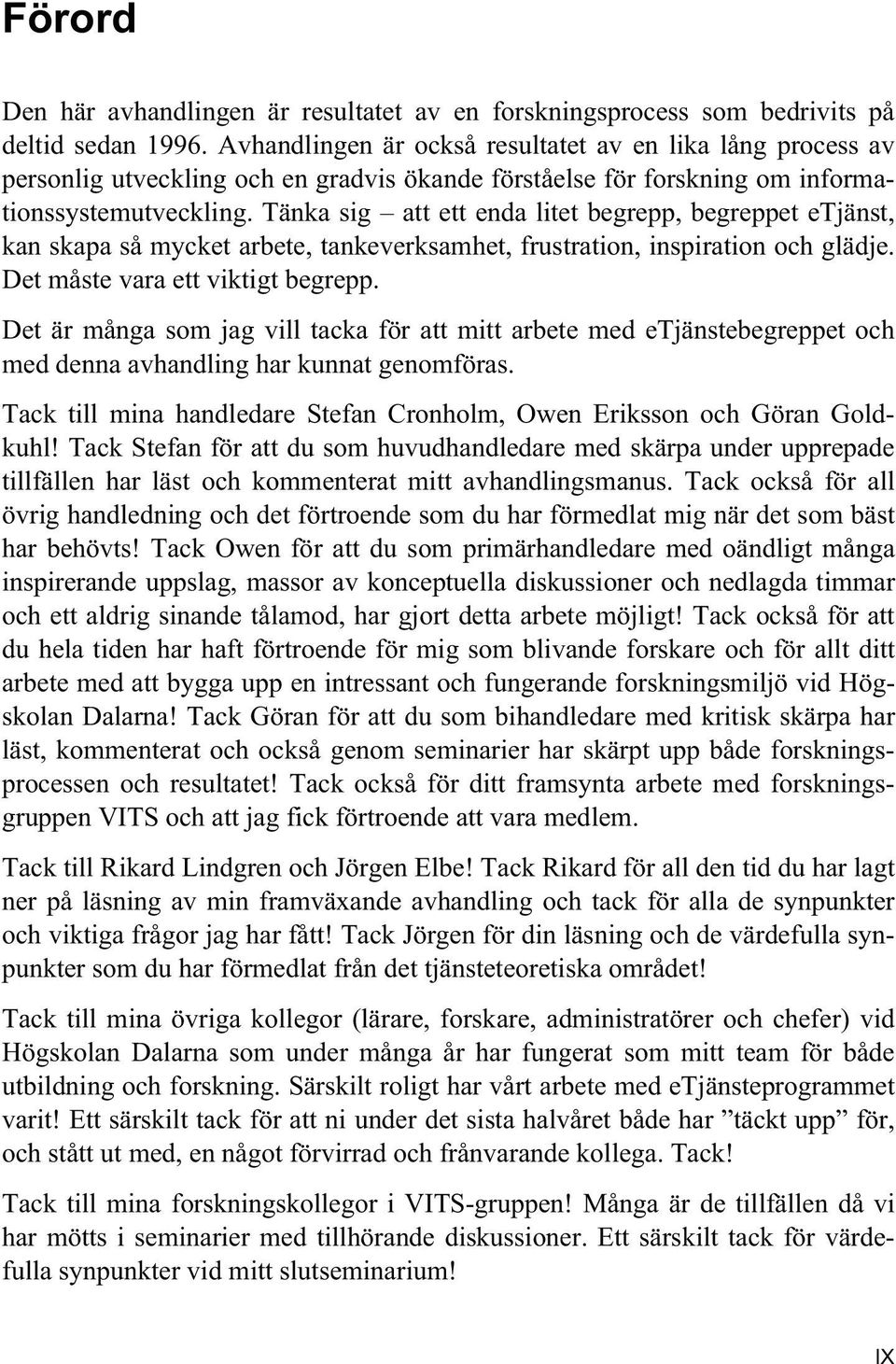 Tänka sig att ett enda litet begrepp, begreppet etjänst, kan skapa så mycket arbete, tankeverksamhet, frustration, inspiration och glädje. Det måste vara ett viktigt begrepp.