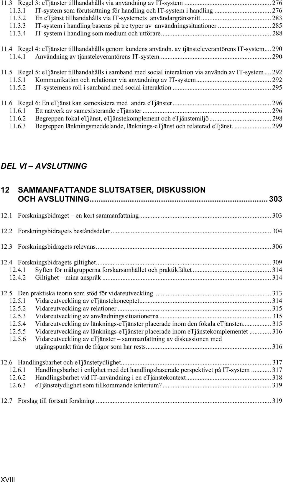 4 Regel 4: etjänster tillhandahålls genom kundens användn. av tjänsteleverantörens IT-system... 290 11.4.1 Användning av tjänsteleverantörens IT-system... 290 11.5 Regel 5: etjänster tillhandahålls i samband med social interaktion via användn.