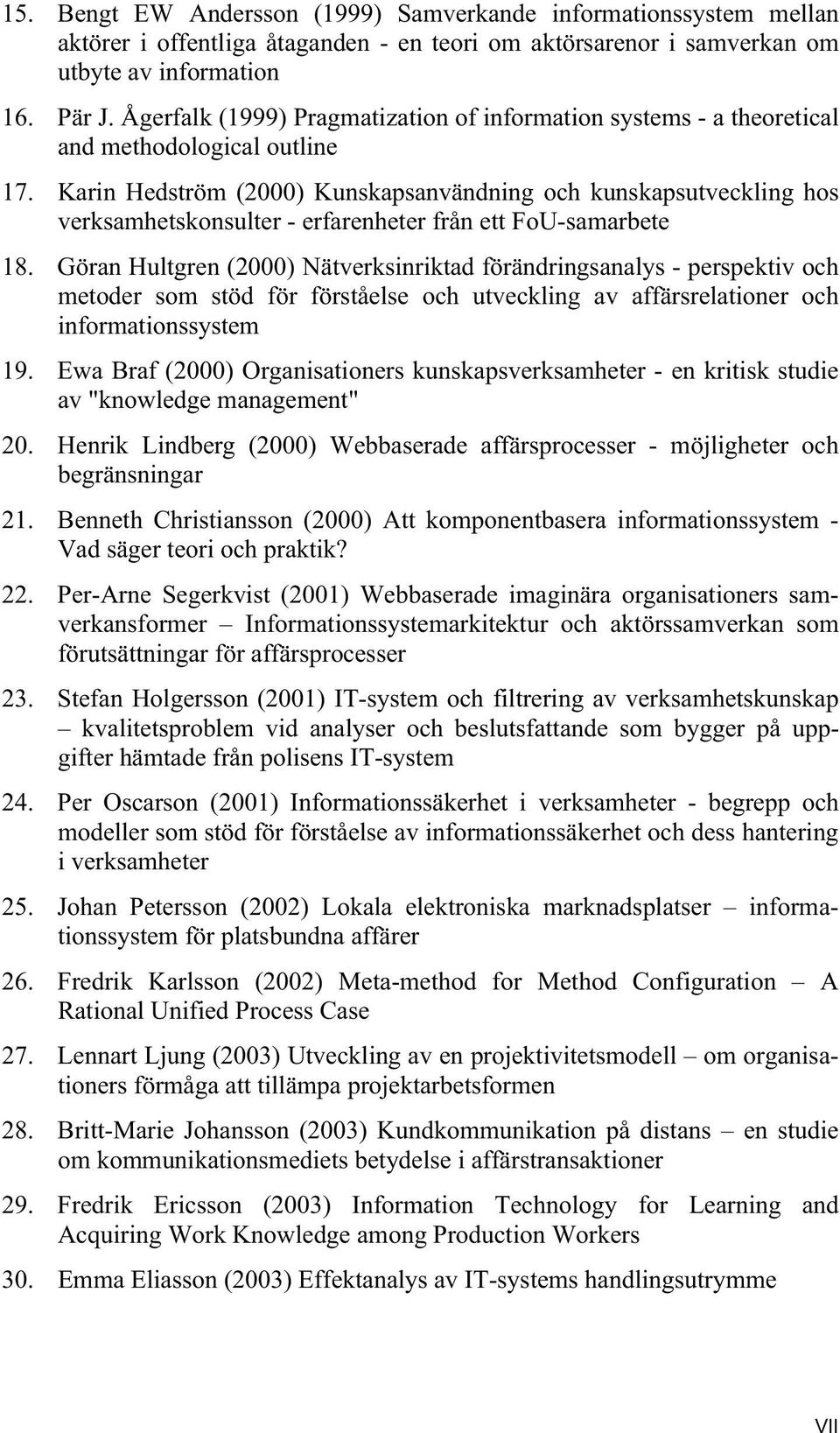 Karin Hedström (2000) Kunskapsanvändning och kunskapsutveckling hos verksamhetskonsulter - erfarenheter från ett FoU-samarbete 18.