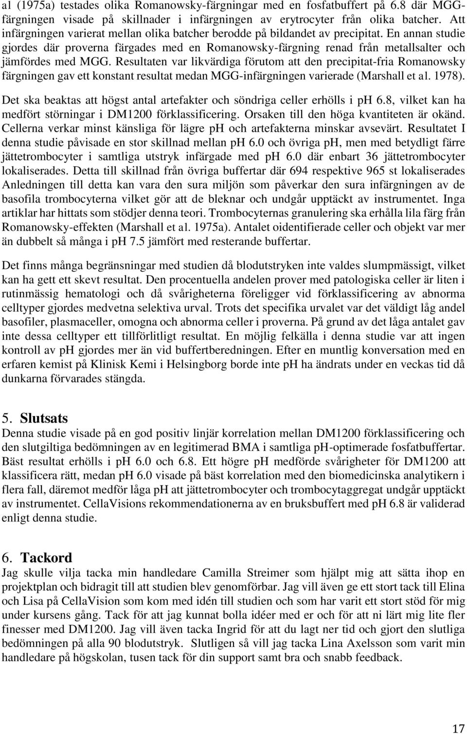 En annan studie gjordes där proverna färgades med en Romanowsky-färgning renad från metallsalter och jämfördes med MGG.