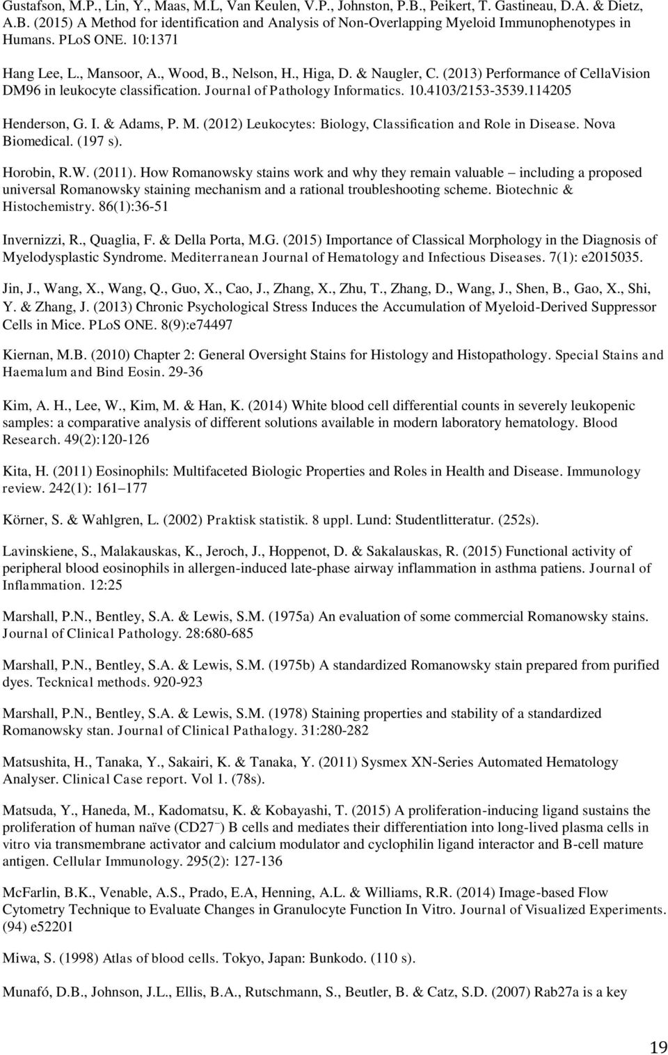 114205 Henderson, G. I. & Adams, P. M. (2012) Leukocytes: Biology, Classification and Role in Disease. Nova Biomedical. (197 s). Horobin, R.W. (2011).