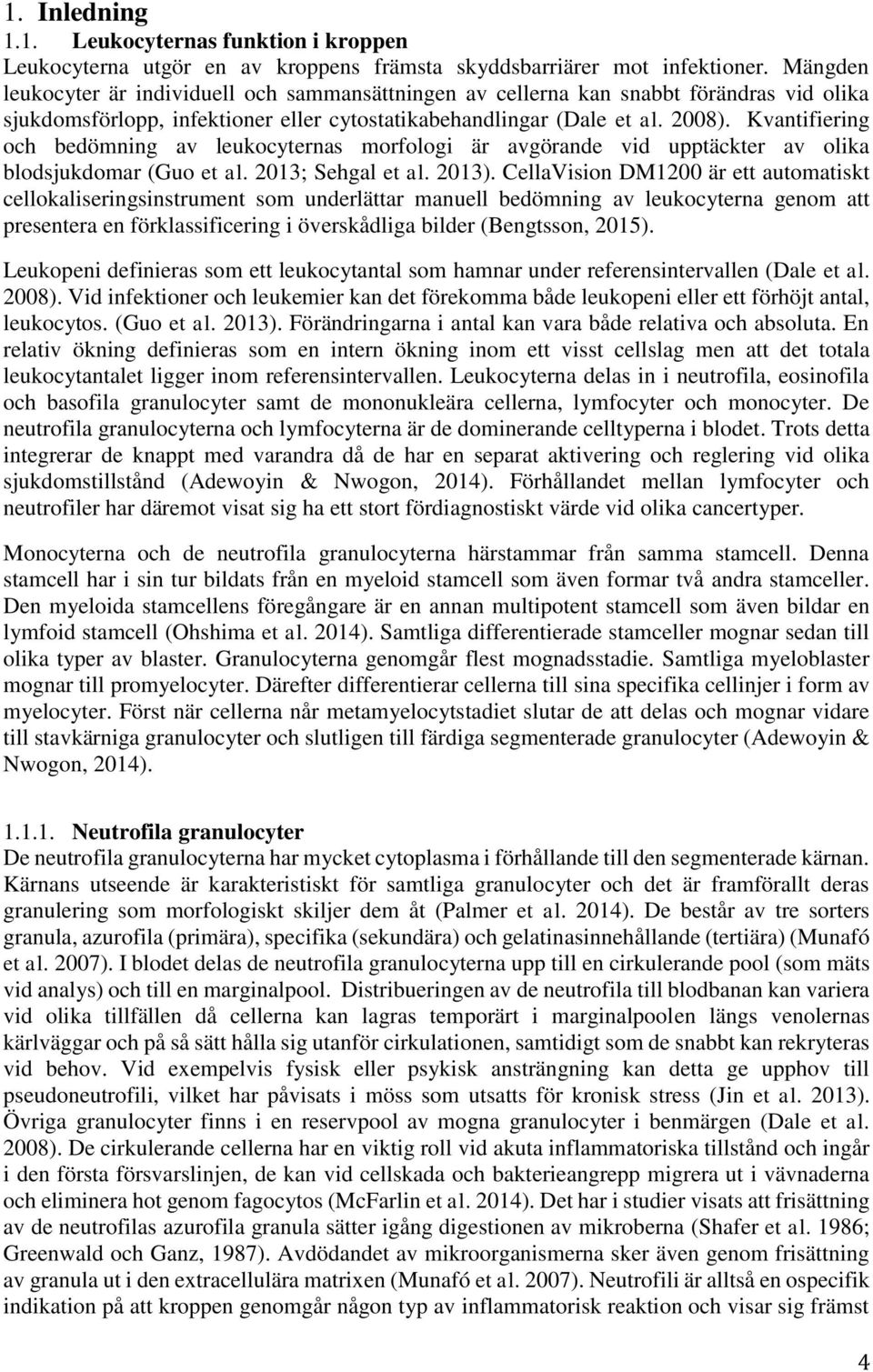 Kvantifiering och bedömning av leukocyternas morfologi är avgörande vid upptäckter av olika blodsjukdomar (Guo et al. 2013; Sehgal et al. 2013).