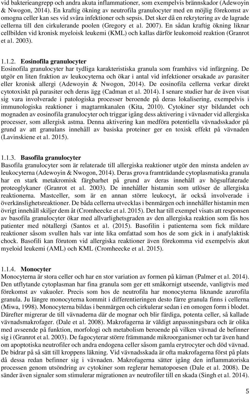 Det sker då en rekrytering av de lagrade cellerna till den cirkulerande poolen (Gregory et al. 2007).