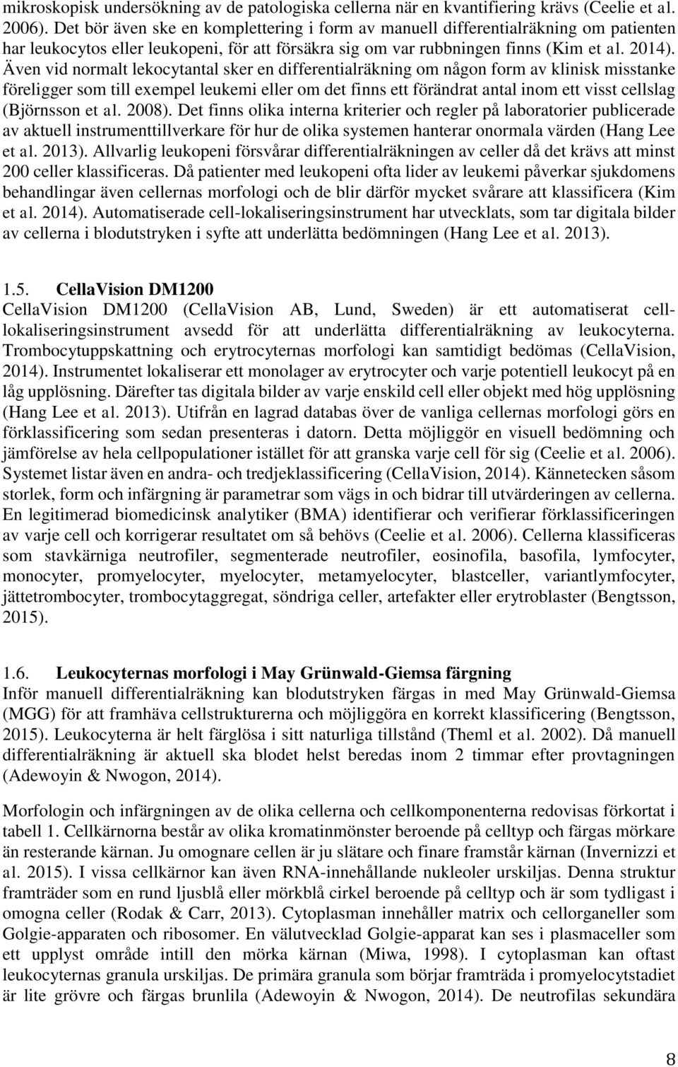 Även vid normalt lekocytantal sker en differentialräkning om någon form av klinisk misstanke föreligger som till exempel leukemi eller om det finns ett förändrat antal inom ett visst cellslag